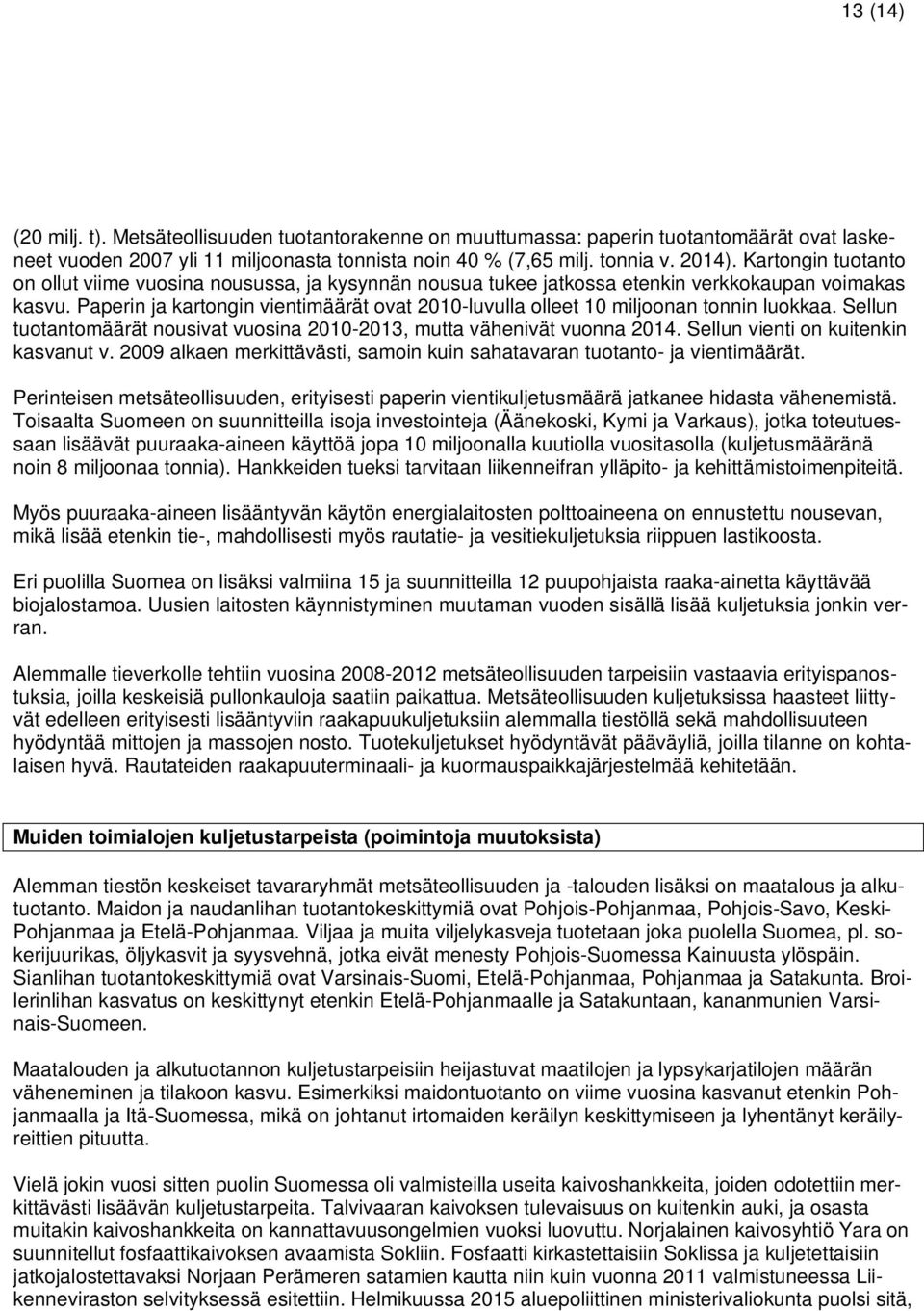 Paperin ja kartongin vientimäärät ovat 2010-luvulla olleet 10 miljoonan tonnin luokkaa. Sellun tuotantomäärät nousivat vuosina 2010-2013, mutta vähenivät vuonna 2014.