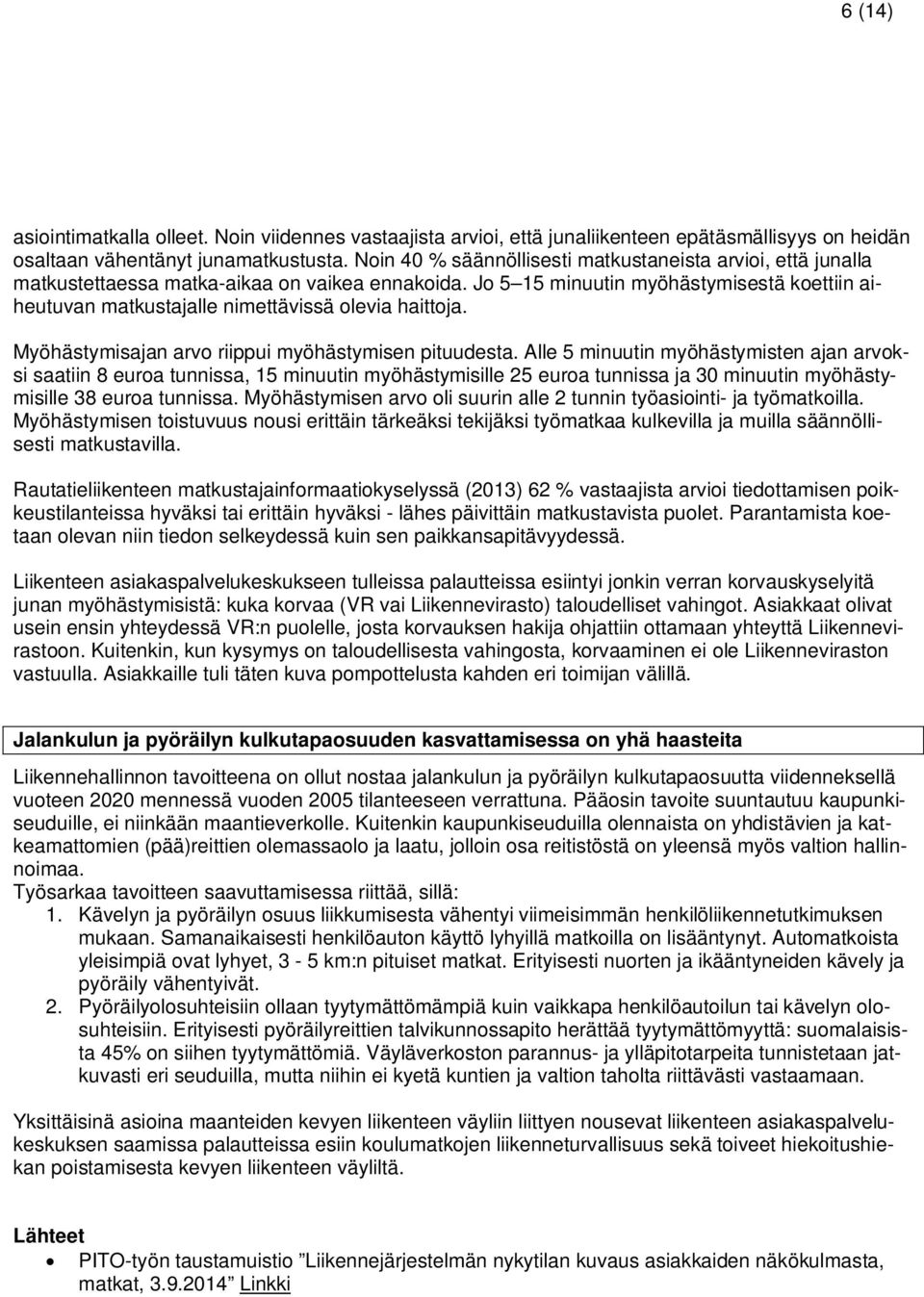 Jo 5 15 minuutin myöhästymisestä koettiin aiheutuvan matkustajalle nimettävissä olevia haittoja. Myöhästymisajan arvo riippui myöhästymisen pituudesta.