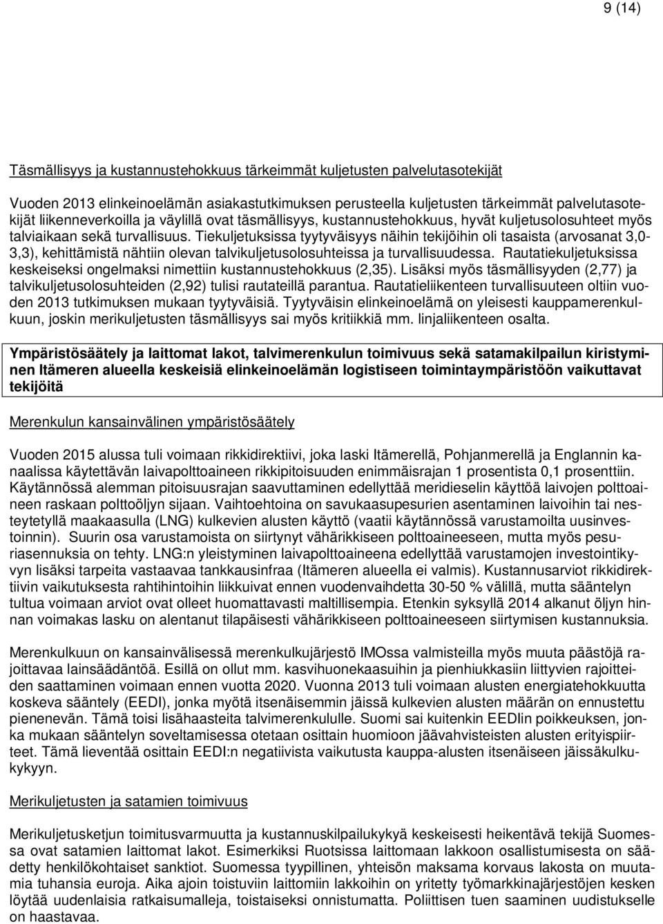 Tiekuljetuksissa tyytyväisyys näihin tekijöihin oli tasaista (arvosanat 3,0-3,3), kehittämistä nähtiin olevan talvikuljetusolosuhteissa ja turvallisuudessa.