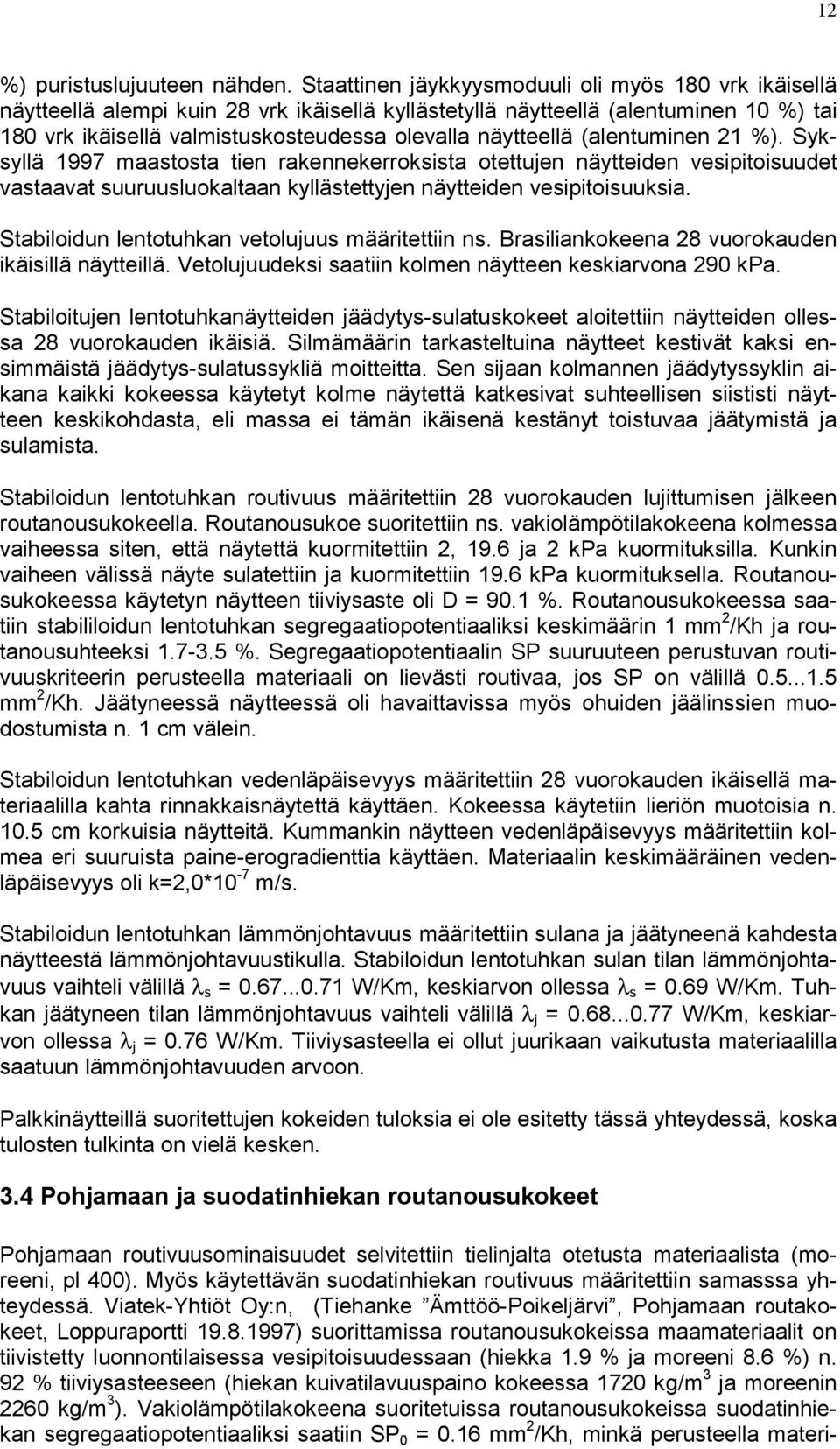 (alentuminen 21 %). Syksyllä 1997 maastosta tien rakennekerroksista otettujen näytteiden vesipitoisuudet vastaavat suuruusluokaltaan kyllästettyjen näytteiden vesipitoisuuksia.