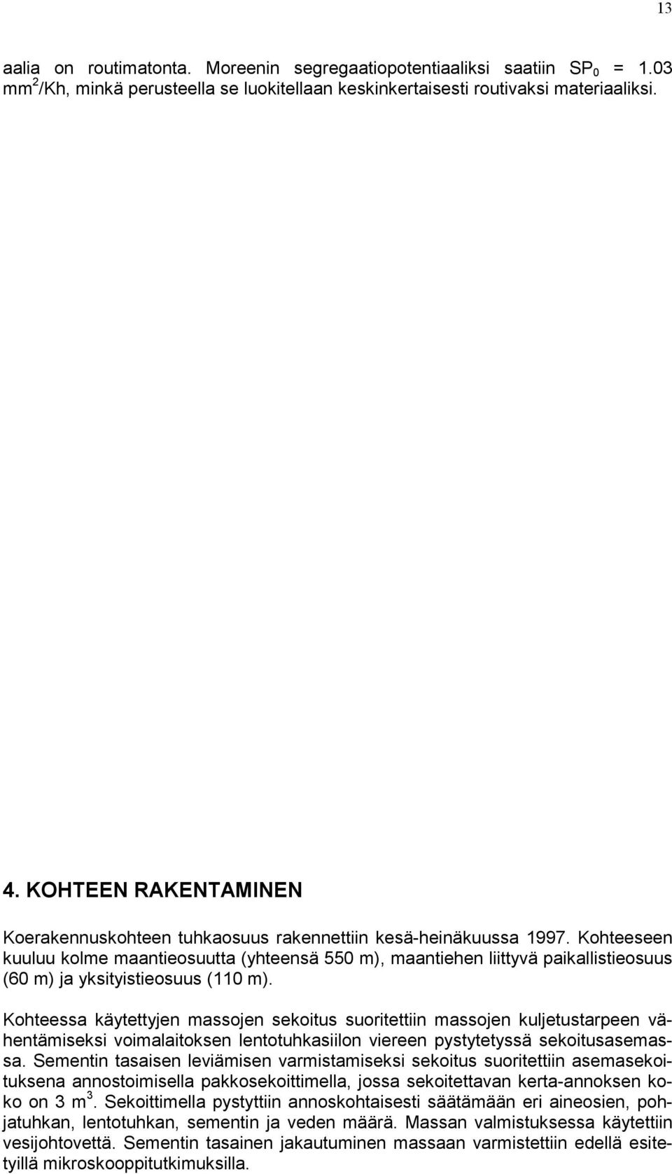 Kohteeseen kuuluu kolme maantieosuutta (yhteensä 55 m), maantiehen liittyvä paikallistieosuus (6 m) ja yksityistieosuus (11 m).