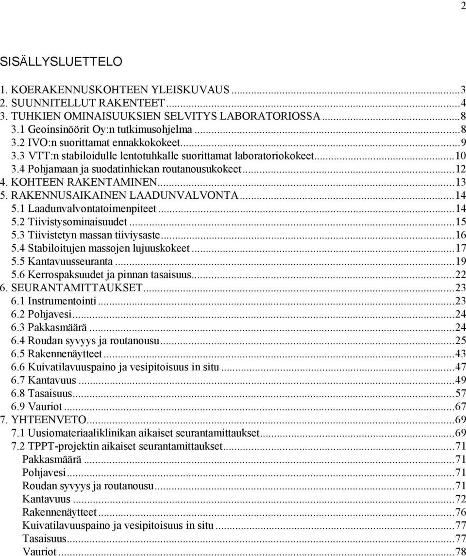 1 Laadunvalvontatoimenpiteet...14 5.2 Tiivistysominaisuudet...15 5.3 Tiivistetyn massan tiiviysaste...16 5.4 Stabiloitujen massojen lujuuskokeet...17 5.5 Kantavuusseuranta...19 5.