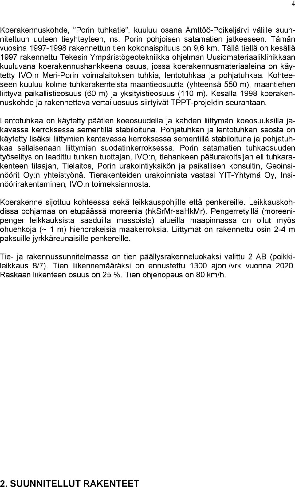 Tällä tiellä on kesällä 1997 rakennettu Tekesin Ympäristögeotekniikka ohjelman Uusiomateriaaliklinikkaan kuuluvana koerakennushankkeena osuus, jossa koerakennusmateriaaleina on käytetty IVO:n