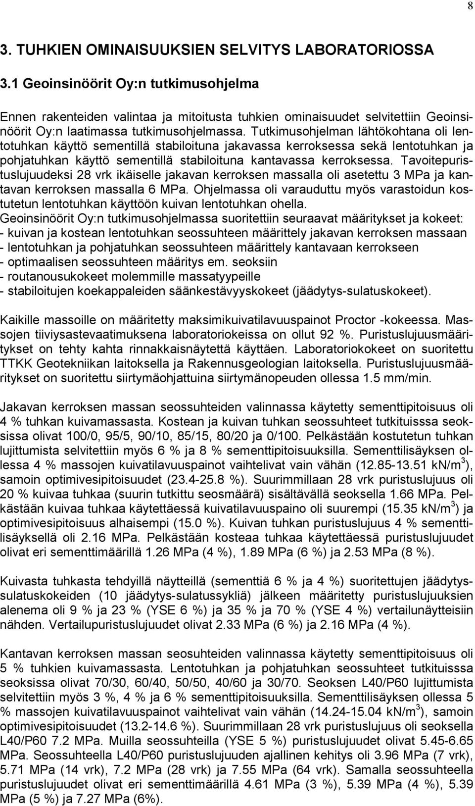 Tutkimusohjelman lähtökohtana oli lentotuhkan käyttö sementillä stabiloituna jakavassa kerroksessa sekä lentotuhkan ja pohjatuhkan käyttö sementillä stabiloituna kantavassa kerroksessa.