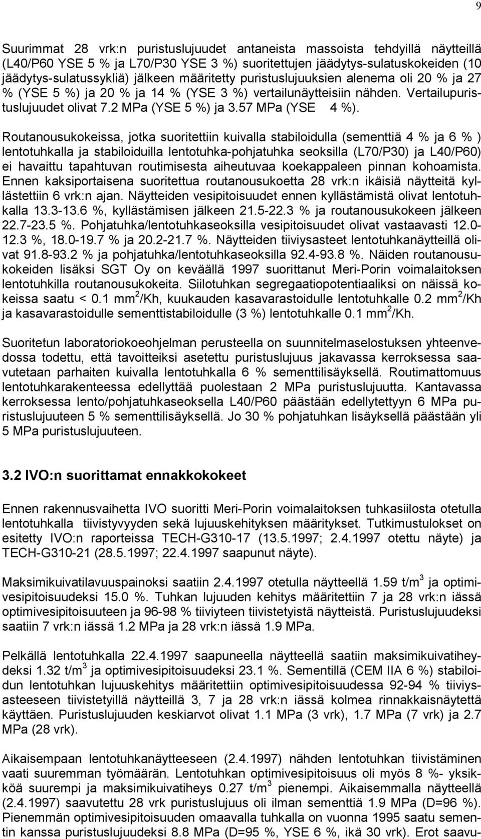 Routanousukokeissa, jotka suoritettiin kuivalla stabiloidulla (sementtiä 4 % ja 6 % ) lentotuhkalla ja stabiloiduilla lentotuhka-pohjatuhka seoksilla (L7/P3) ja L4/P6) ei havaittu tapahtuvan