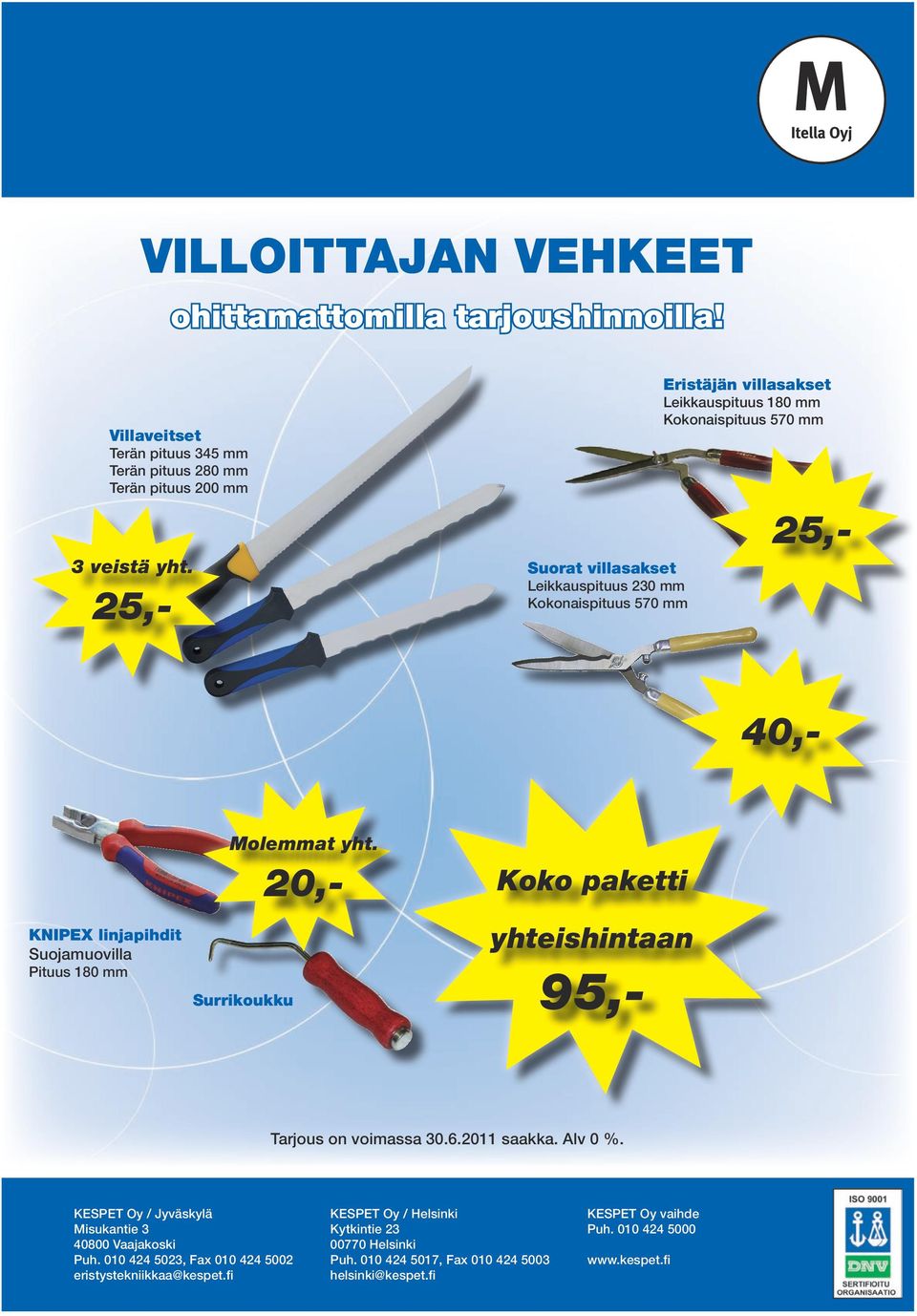 20,- 25,- 40,- KNIPEX linjapihdit Suojamuovilla Pituus 180 mm Surrikoukku Koko paketti yhteishintaan 95,- Tarjous on voimassa 30.6.2011 saakka. Alv 0 %.
