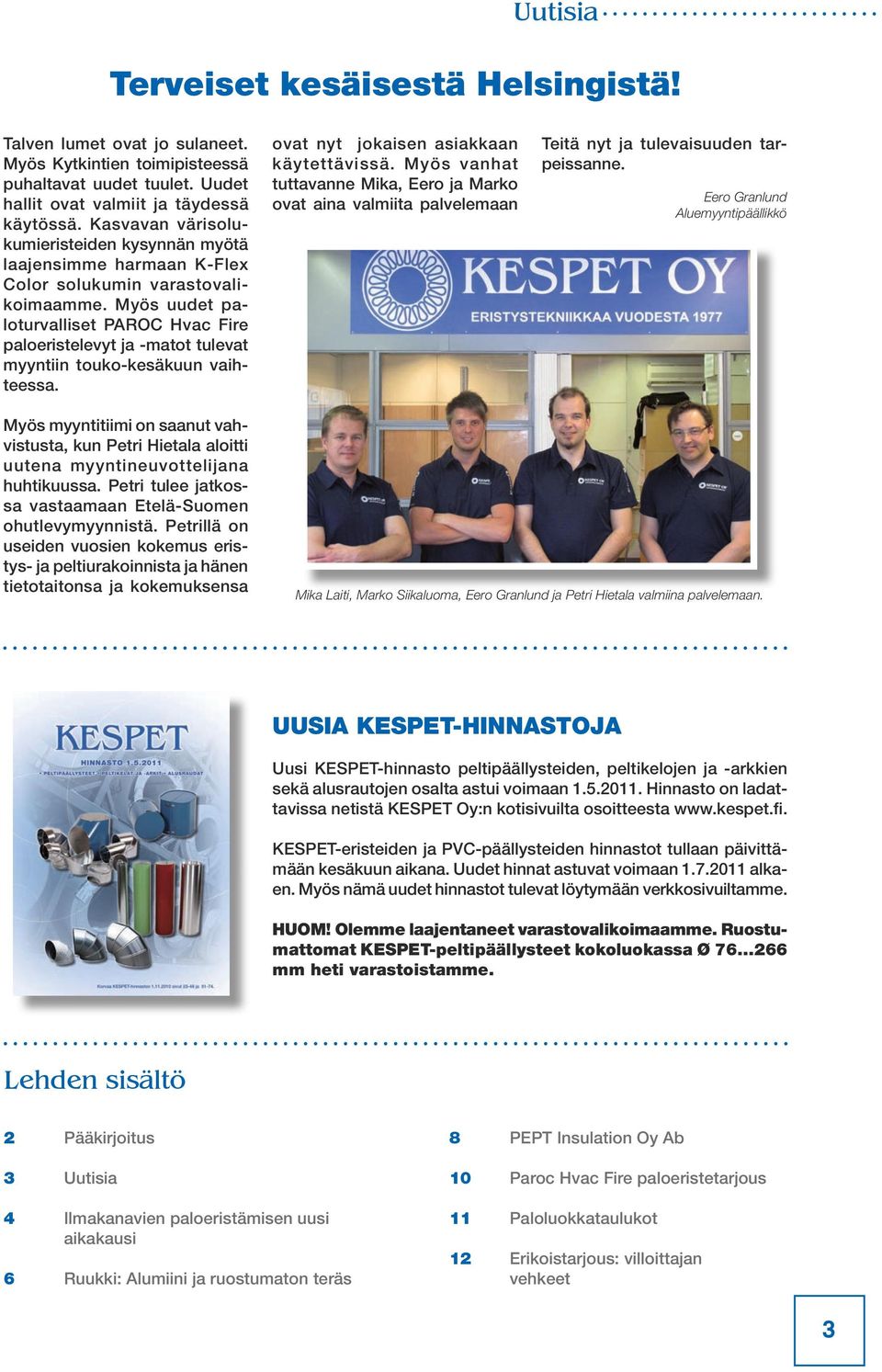 Myös uudet paloturvalliset PAROC Hvac Fire paloeristelevyt ja -matot tulevat myyntiin touko-kesäkuun vaihteessa. ovat nyt jokaisen asiakkaan käytettävissä.