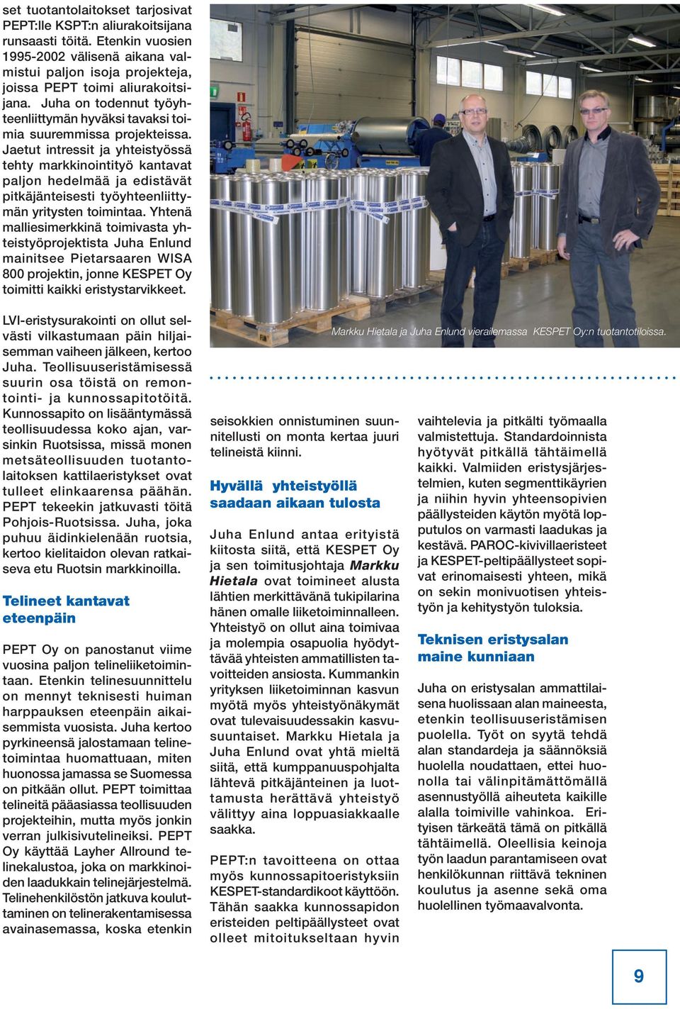 Jaetut intressit ja yhteistyössä tehty markkinointityö kantavat paljon hedelmää ja edistävät pitkäjänteisesti työyhteenliittymän yritysten toimintaa.