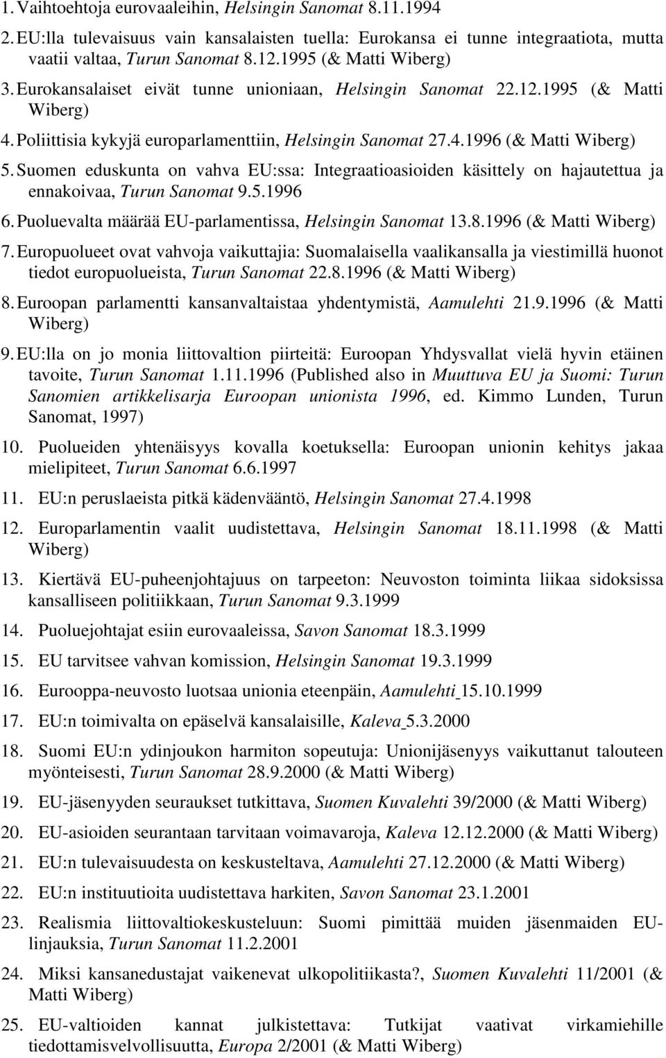 Suomen eduskunta on vahva EU:ssa: Integraatioasioiden käsittely on hajautettua ja ennakoivaa, Turun Sanomat 9.5.1996 6. Puoluevalta määrää EU-parlamentissa, Helsingin Sanomat 13.8.