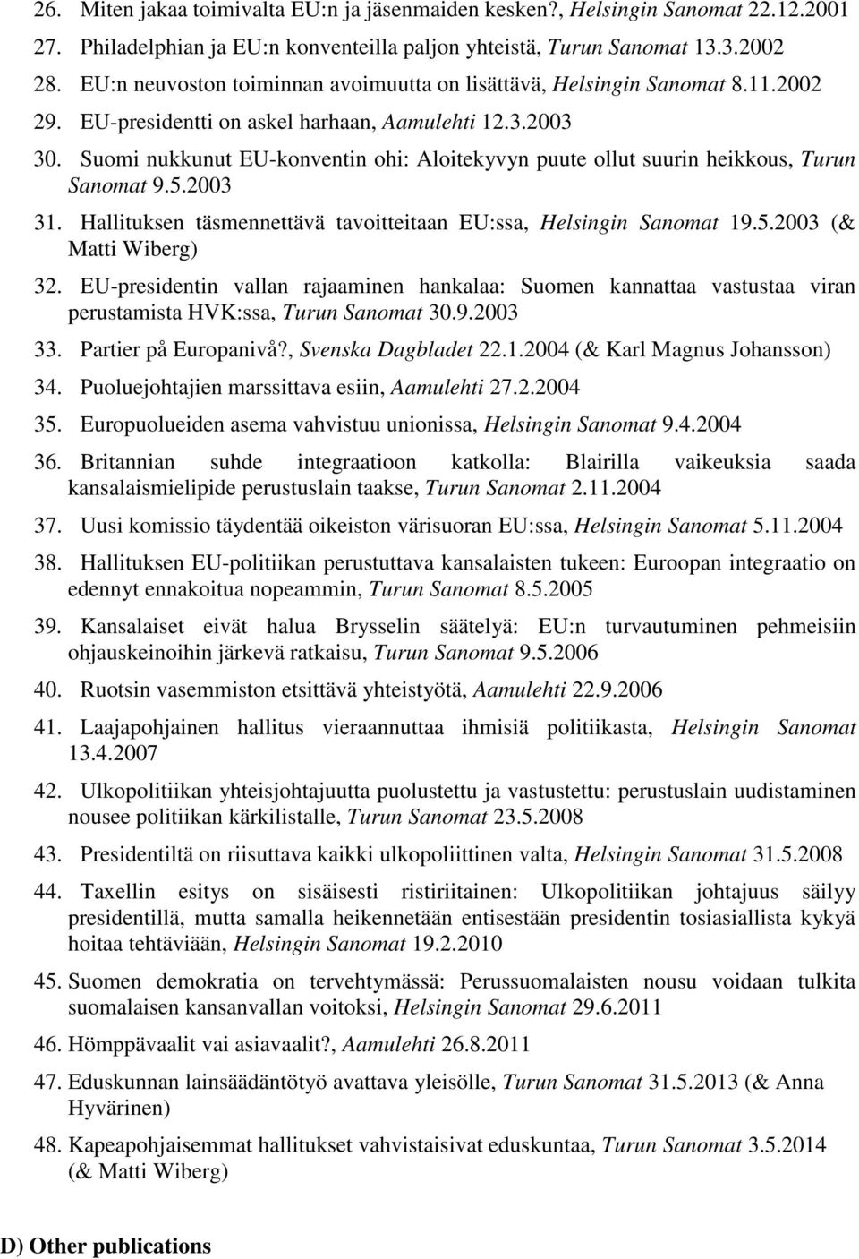 Suomi nukkunut EU-konventin ohi: Aloitekyvyn puute ollut suurin heikkous, Turun Sanomat 9.5.2003 31. Hallituksen täsmennettävä tavoitteitaan EU:ssa, Helsingin Sanomat 19.5.2003 (& Matti Wiberg) 32.
