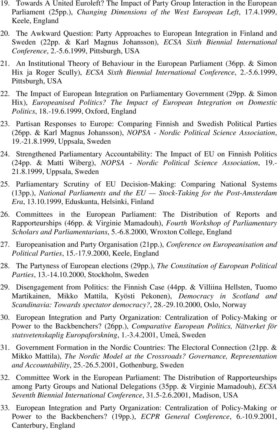 An Institutional Theory of Behaviour in the European Parliament (36pp. & Simon Hix ja Roger Scully), ECSA Sixth Biennial International Conference, 2.-5.6.1999, Pittsburgh, USA 22.