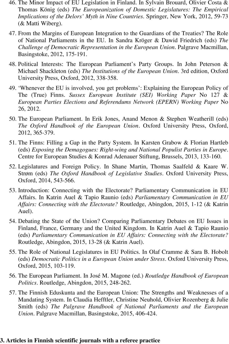 Springer, New York, 2012, 59-73 (& Matti Wiberg). 47. From the Margins of European Integration to the Guardians of the Treaties? The Role of National Parliaments in the EU.