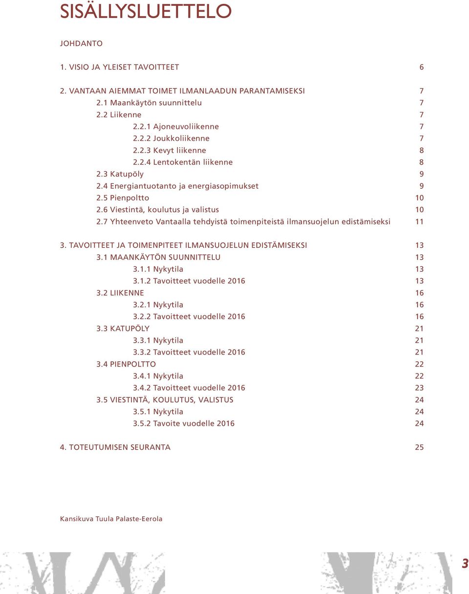 7 Yhteenveto Vantaalla tehdyistä toimenpiteistä ilmansuojelun edistämiseksi 11 3. TAVOITTEET JA TOIMENPITEET ILMANSUOJELUN EDISTÄMISEKSI 13 3.1 MAANKÄYTÖN SUUNNITTELU 13 3.1.1 Nykytila 13 3.1.2 Tavoitteet vuodelle 2016 13 3.