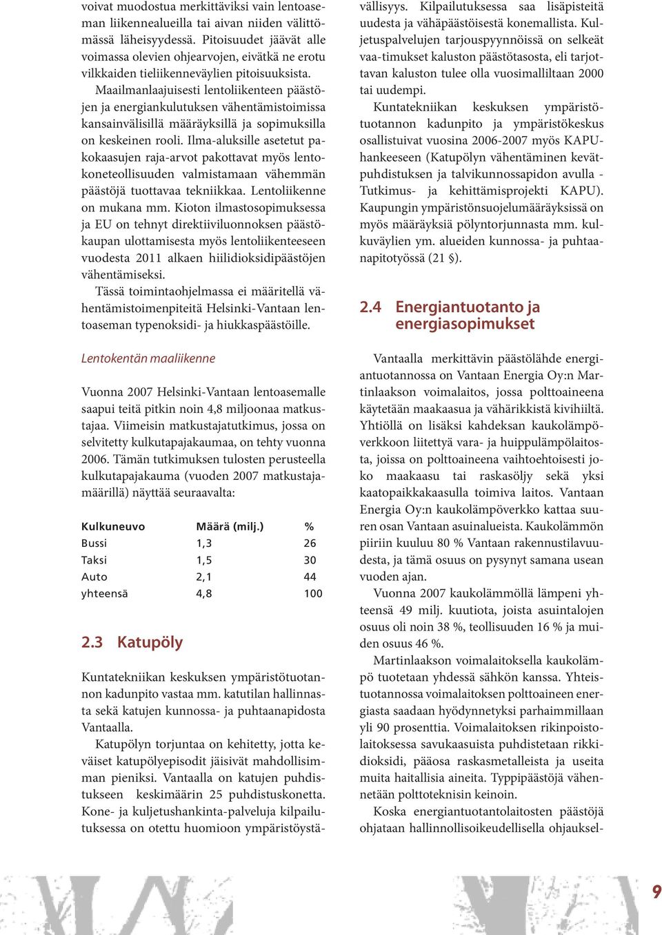 Maailmanlaajuisesti lentoliikenteen päästöjen ja energiankulutuksen vähentämistoimissa kansainvälisillä määräyksillä ja sopimuksilla on keskeinen rooli.