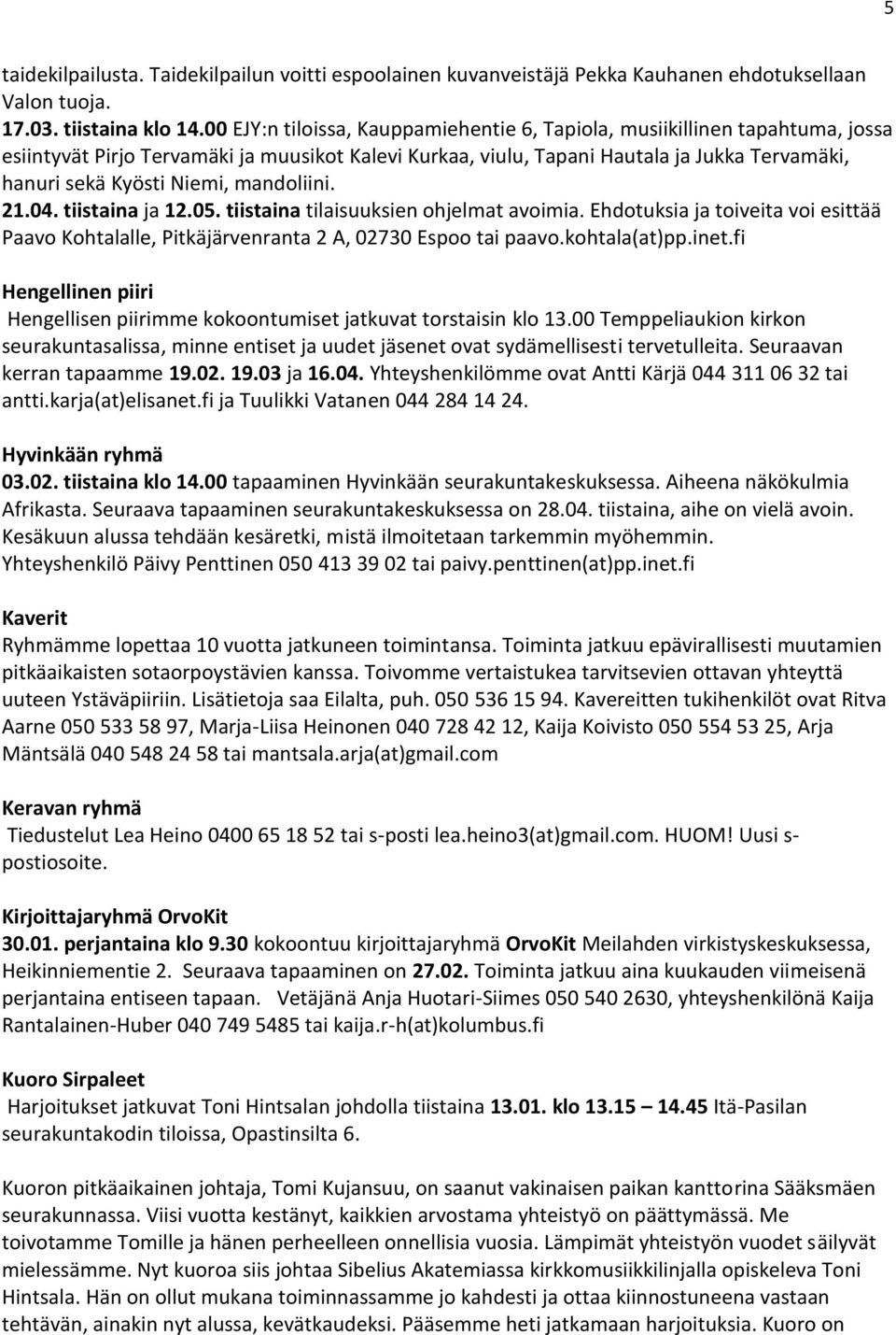 mandoliini. 21.04. tiistaina ja 12.05. tiistaina tilaisuuksien ohjelmat avoimia. Ehdotuksia ja toiveita voi esittää Paavo Kohtalalle, Pitkäjärvenranta 2 A, 02730 Espoo tai paavo.kohtala(at)pp.inet.