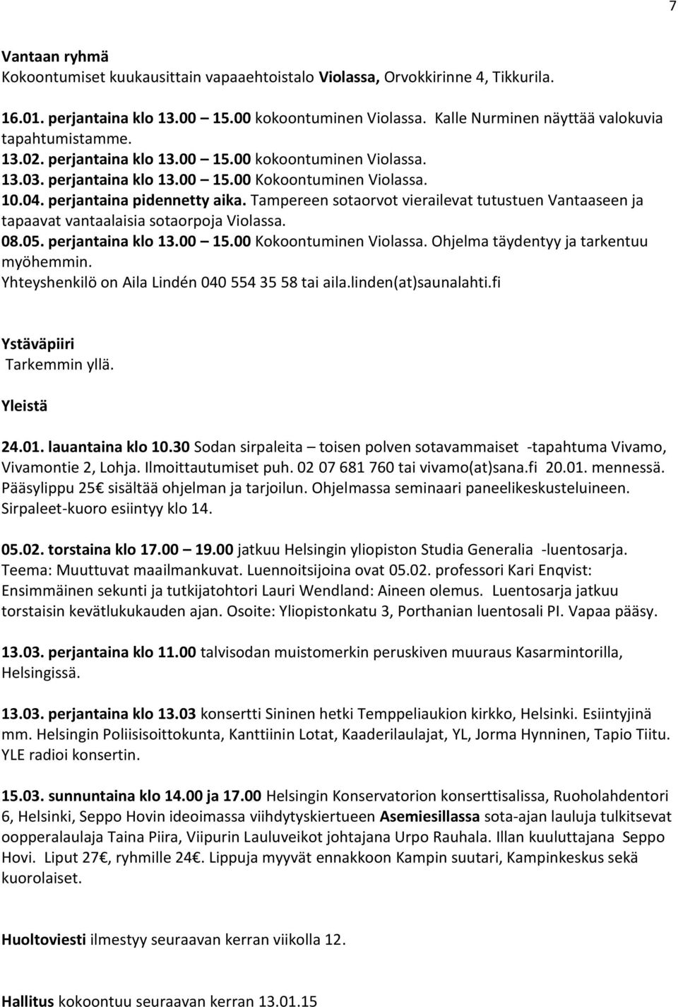 perjantaina pidennetty aika. Tampereen sotaorvot vierailevat tutustuen Vantaaseen ja tapaavat vantaalaisia sotaorpoja Violassa. 08.05. perjantaina klo 13.00 15.00 Kokoontuminen Violassa.