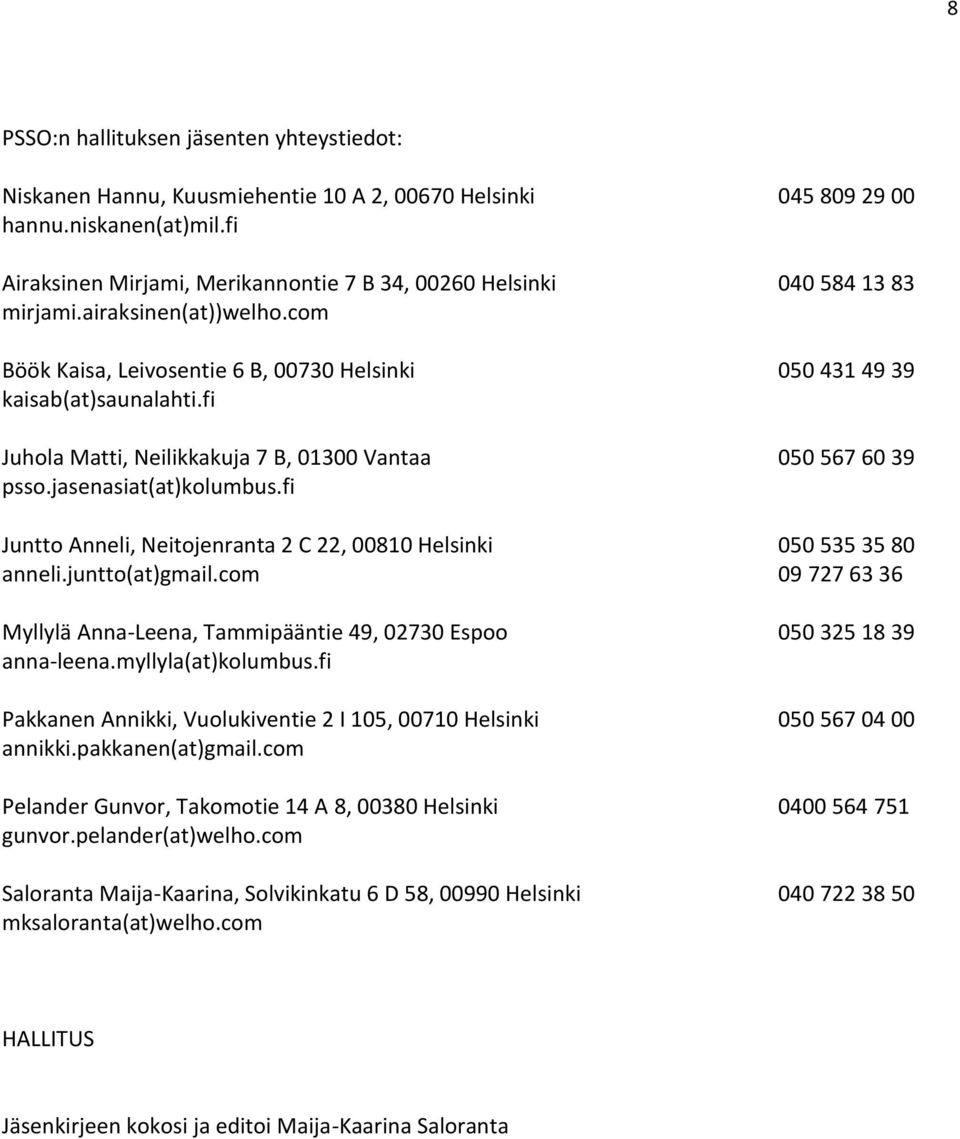 fi Juhola Matti, Neilikkakuja 7 B, 01300 Vantaa 050 567 60 39 psso.jasenasiat(at)kolumbus.fi Juntto Anneli, Neitojenranta 2 C 22, 00810 Helsinki 050 535 35 80 anneli.juntto(at)gmail.