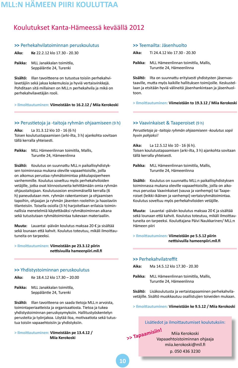 30 Paikka: MLL Janakkalan toimitila, Seppäläntie 24, Turenki Paikka: MLL Hämeenlinnan toimitila, Mallis, Turuntie 24, Hämeenlinna Sisältö: Illan tavoitteena on tutustua toisiin perhekahvilavetäjiin