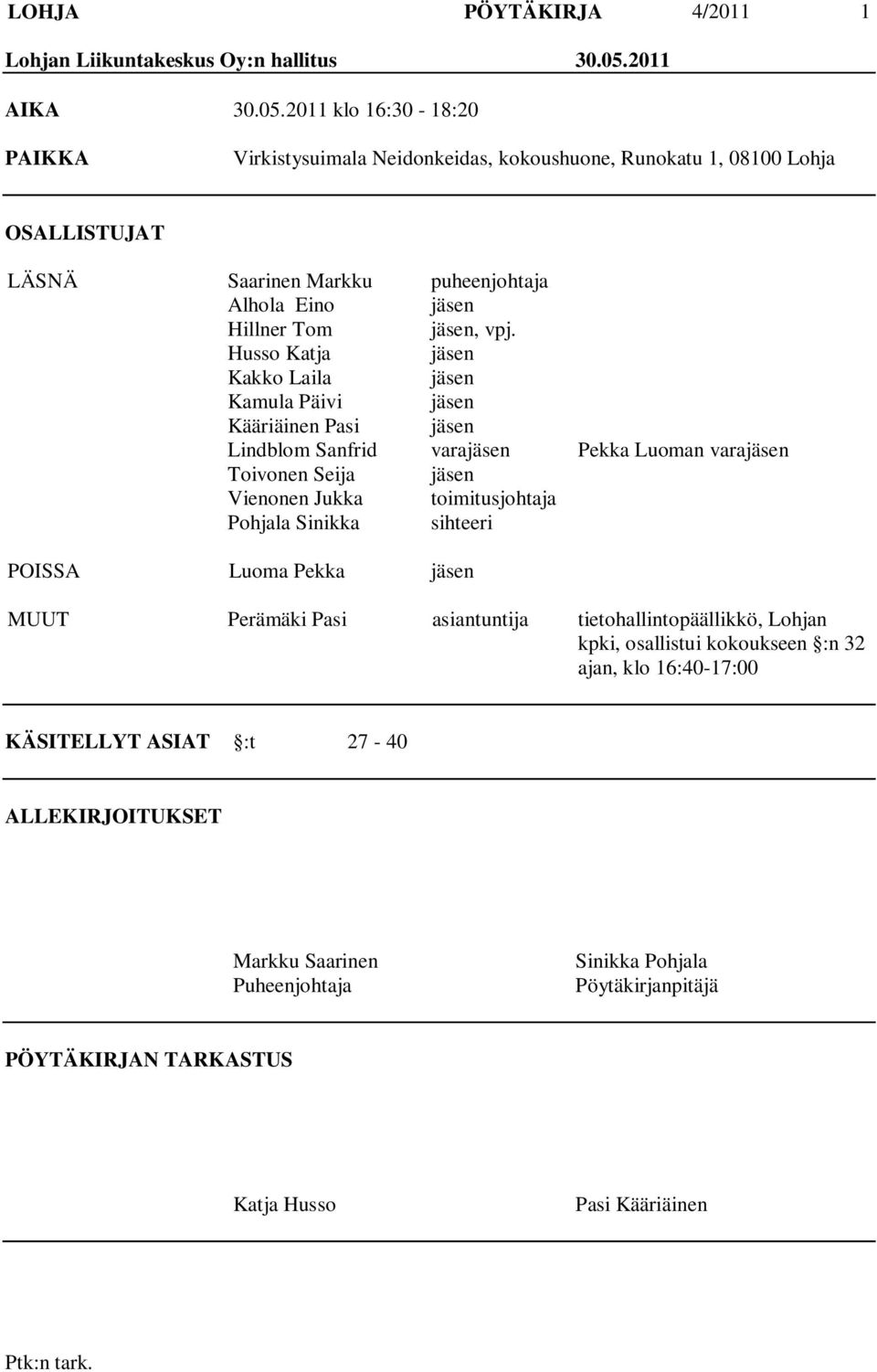 2011 klo 16:30-18:20 PAIKKA Virkistysuimala Neidonkeidas, kokoushuone, Runokatu 1, 08100 Lohja OSALLISTUJAT LÄSNÄ Saarinen Markku puheenjohtaja Alhola Eino jäsen Hillner Tom jäsen, vpj.