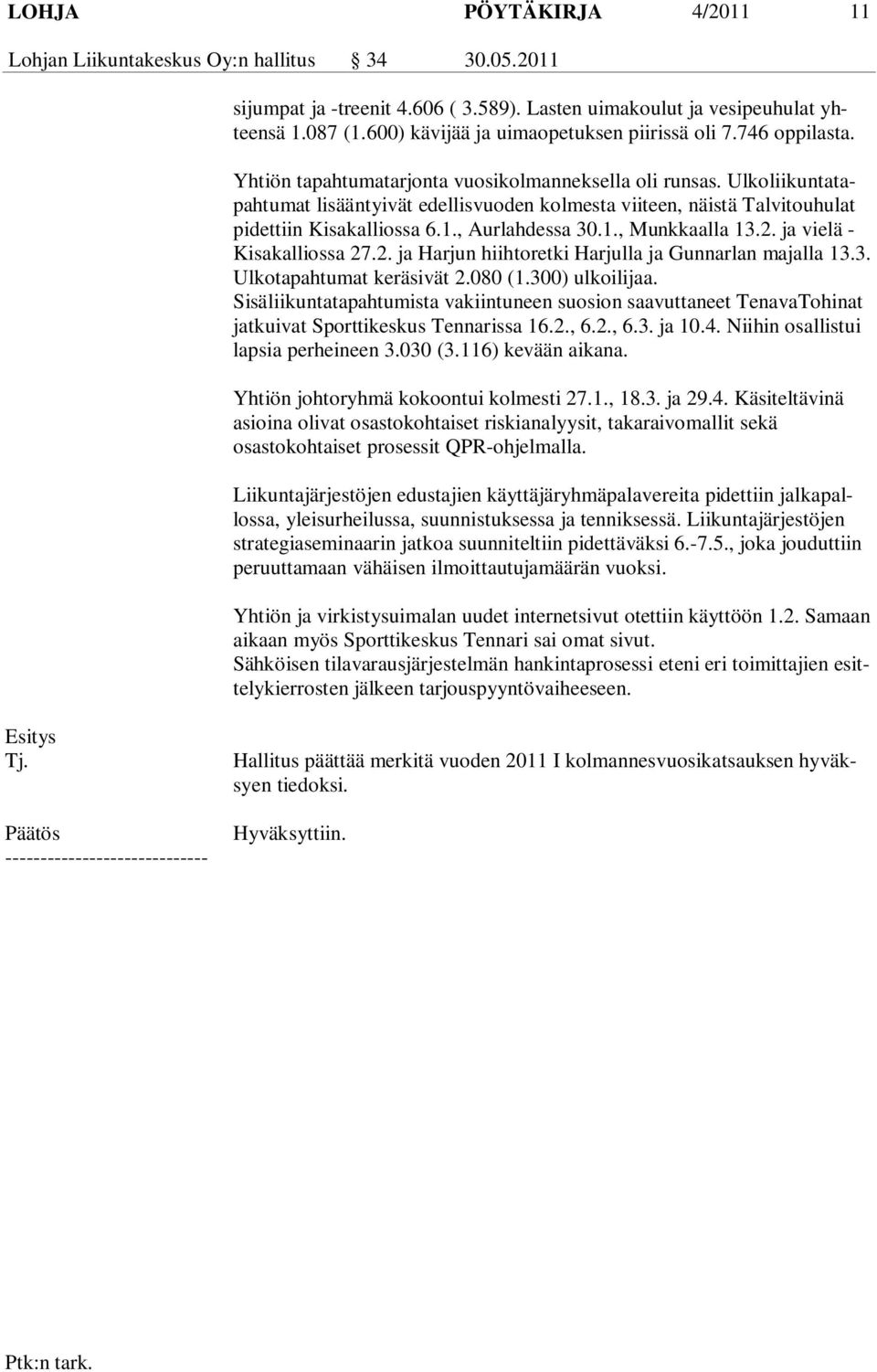 Ulkoliikuntatapahtumat lisääntyivät edellisvuoden kolmesta viiteen, näistä Talvitouhulat pidettiin Kisakalliossa 6.1., Aurlahdessa 30.1., Munkkaalla 13.2.