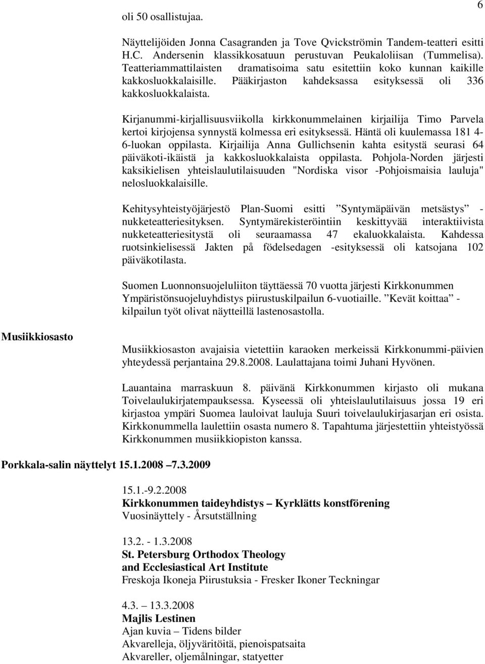 Kirjanummi-kirjallisuusviikolla kirkkonummelainen kirjailija Timo Parvela kertoi kirjojensa synnystä kolmessa eri esityksessä. Häntä oli kuulemassa 181 4-6-luokan oppilasta.