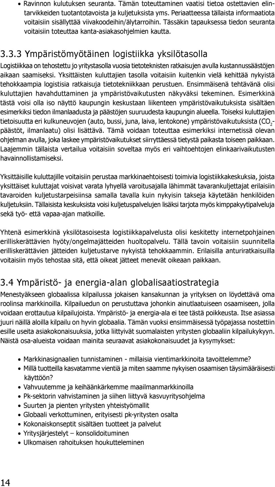 3.3 Ympäristömyötäinen logistiikka yksilötasolla Logistiikkaa on tehostettu jo yritystasolla vuosia tietoteknisten ratkaisujen avulla kustannussäästöjen aikaan saamiseksi.