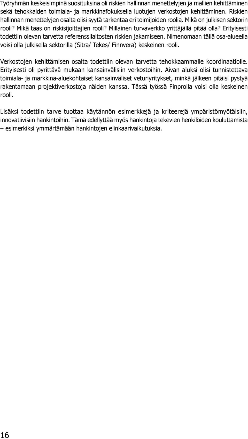 Erityisesti todettiin olevan tarvetta referenssilaitosten riskien jakamiseen. Nimenomaan tällä osa-alueella voisi olla julkisella sektorilla (Sitra/ Tekes/ Finnvera) keskeinen rooli.