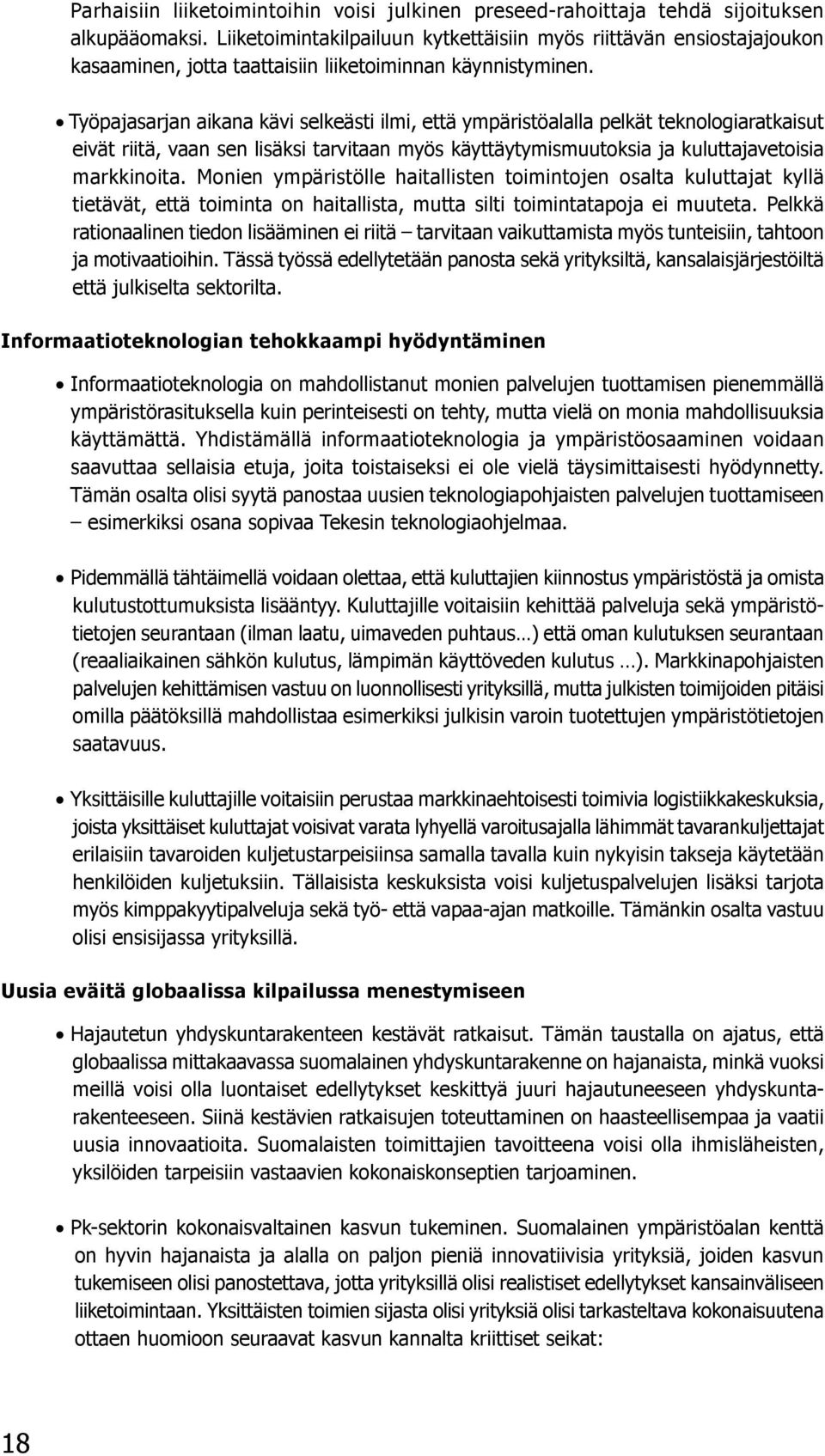 Työpajasarjan aikana kävi selkeästi ilmi, että ympäristöalalla pelkät teknologiaratkaisut eivät riitä, vaan sen lisäksi tarvitaan myös käyttäytymismuutoksia ja kuluttajavetoisia markkinoita.