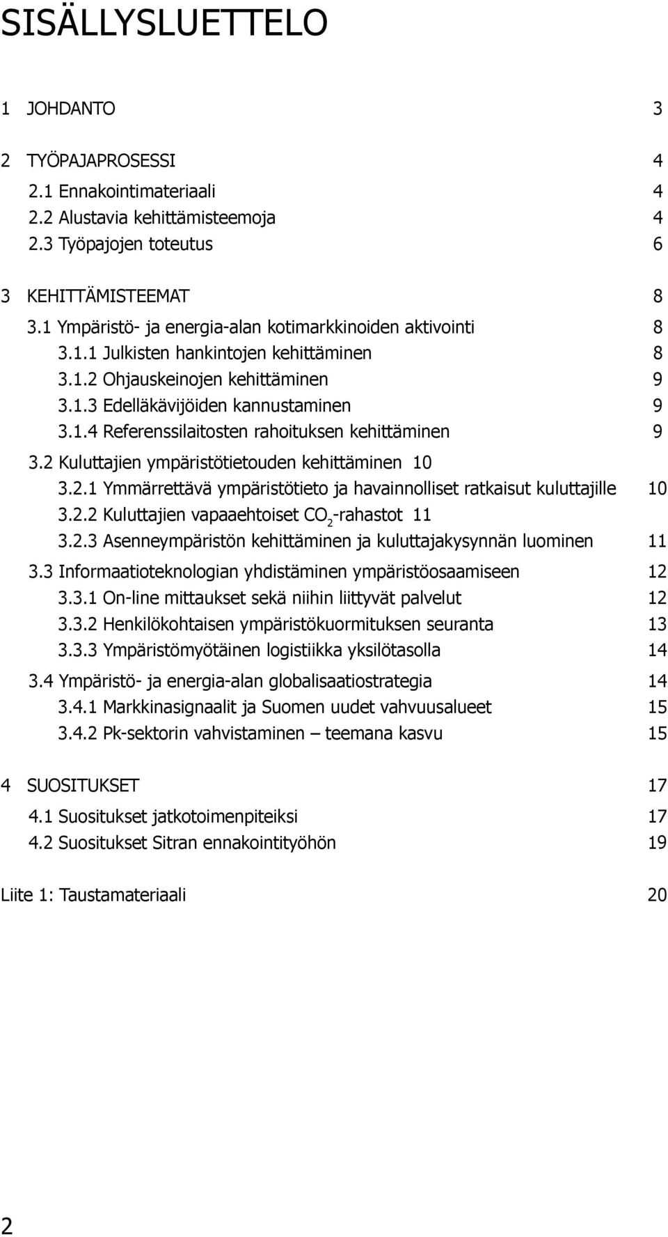 2 Kuluttajien ympäristötietouden kehittäminen 10 3.2.1 Ymmärrettävä ympäristötieto ja havainnolliset ratkaisut kuluttajille 10 3.2.2 Kuluttajien vapaaehtoiset CO 2 -rahastot 11 3.2.3 Asenneympäristön kehittäminen ja kuluttajakysynnän luominen 11 3.