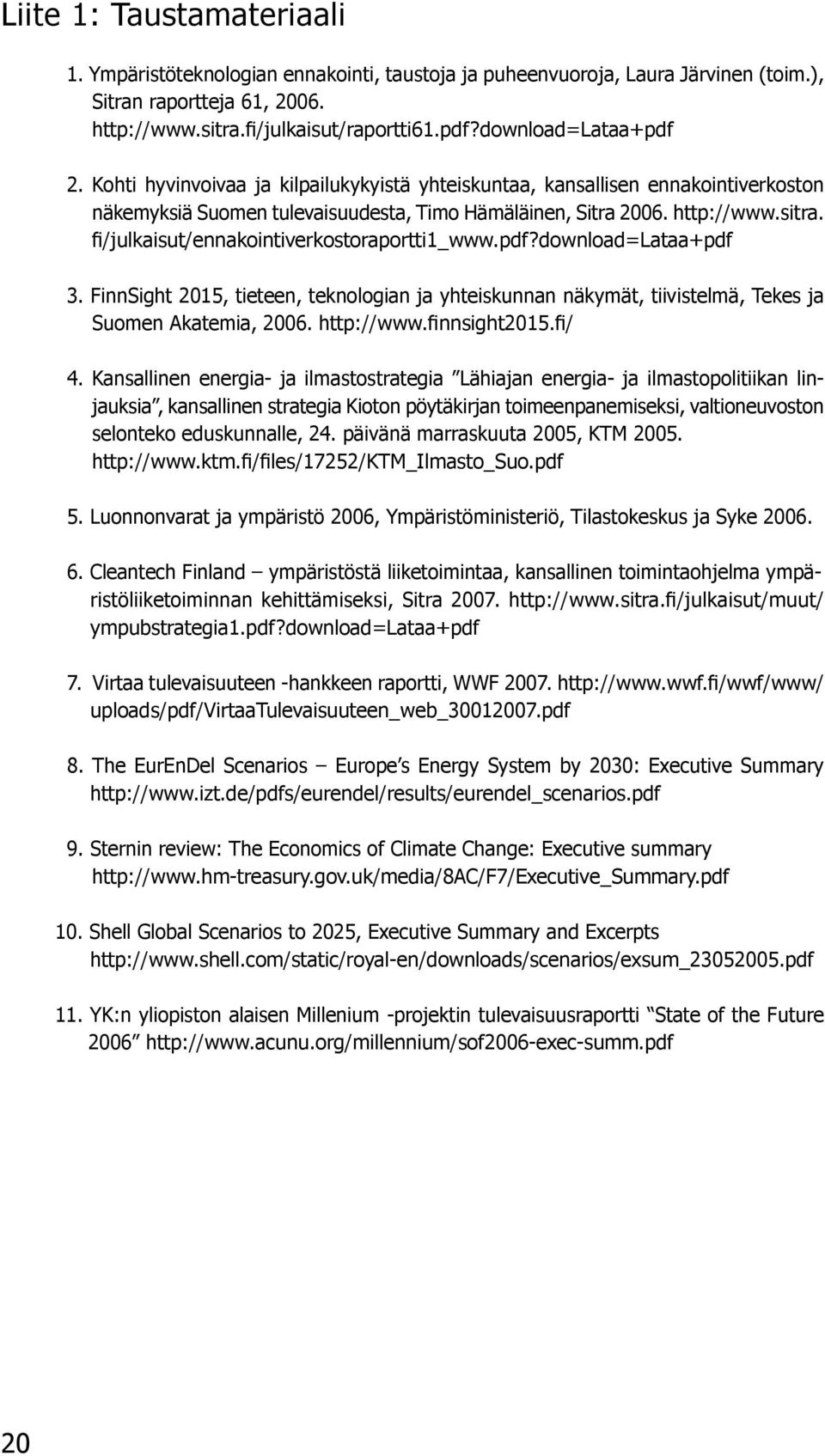 fi/julkaisut/ennakointiverkostoraportti1_www.pdf?download=lataa+pdf 3. FinnSight 2015, tieteen, teknologian ja yhteiskunnan näkymät, tiivistelmä, Tekes ja Suomen Akatemia, 2006. http://www.