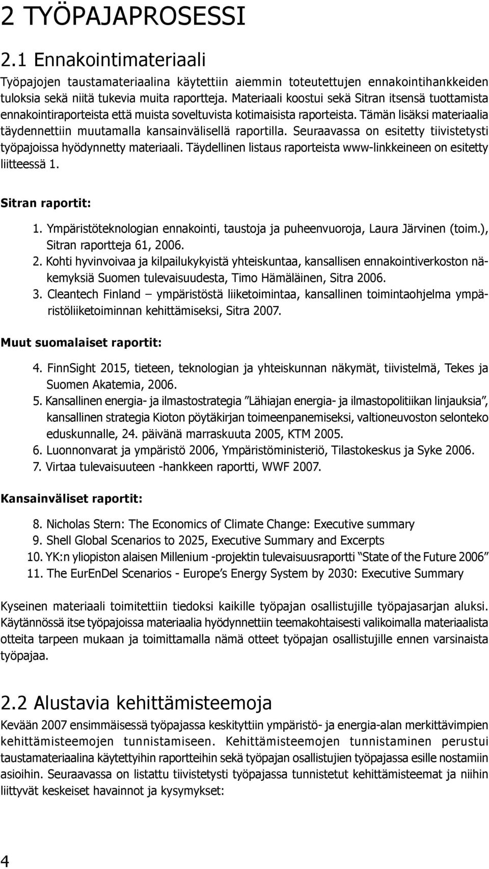 Tämän lisäksi materiaalia täydennettiin muutamalla kansainvälisellä raportilla. Seuraavassa on esitetty tiivistetysti työpajoissa hyödynnetty materiaali.