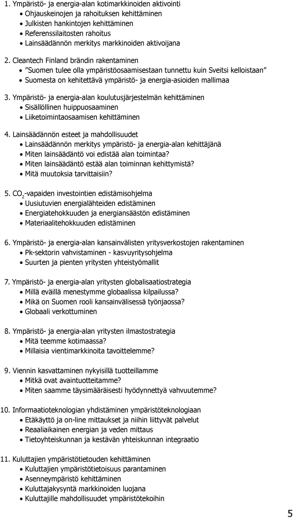 Cleantech Finland brändin rakentaminen Suomen tulee olla ympäristöosaamisestaan tunnettu kuin Sveitsi kelloistaan Suomesta on kehitettävä ympäristö- ja energia-asioiden mallimaa 3.