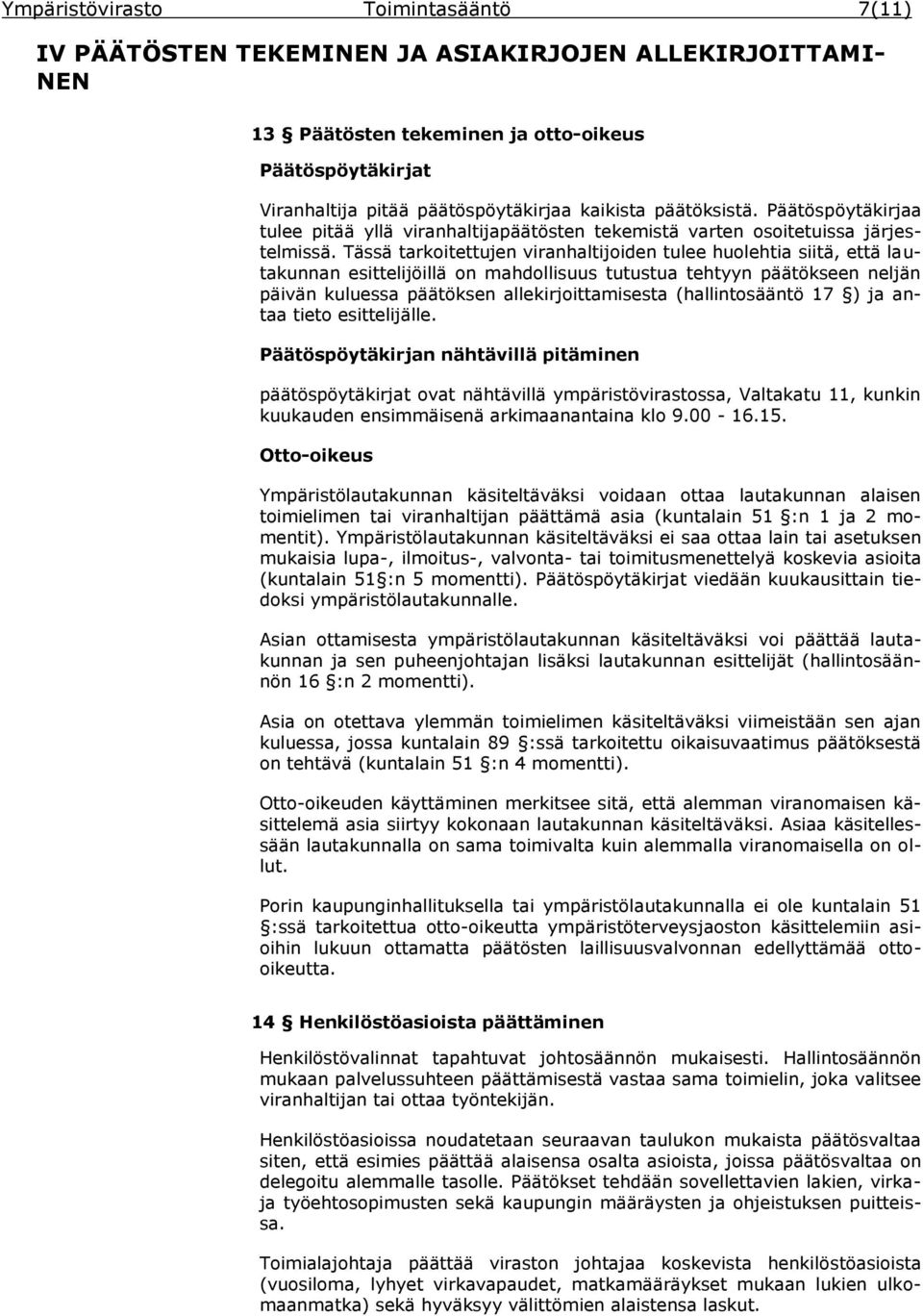 Tässä tarkoitettujen viranhaltijoiden tulee huolehtia siitä, että lautakunnan esittelijöillä on mahdollisuus tutustua tehtyyn päätökseen neljän päivän kuluessa päätöksen allekirjoittamisesta