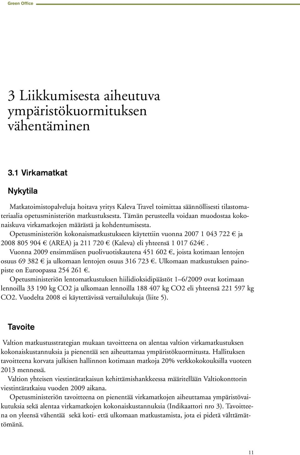 Tämän perusteella voidaan muodostaa kokonaiskuva virkamatkojen määrästä ja kohdentumisesta.