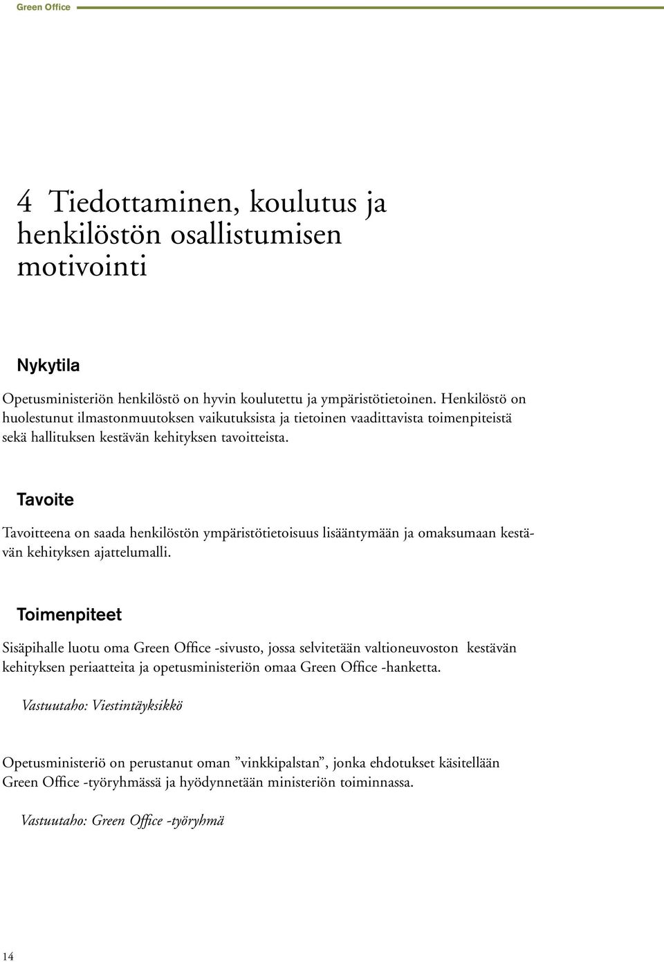 Tavoite Tavoitteena on saada henkilöstön ympäristötietoisuus lisääntymään ja omaksumaan kestävän kehityksen ajattelumalli.