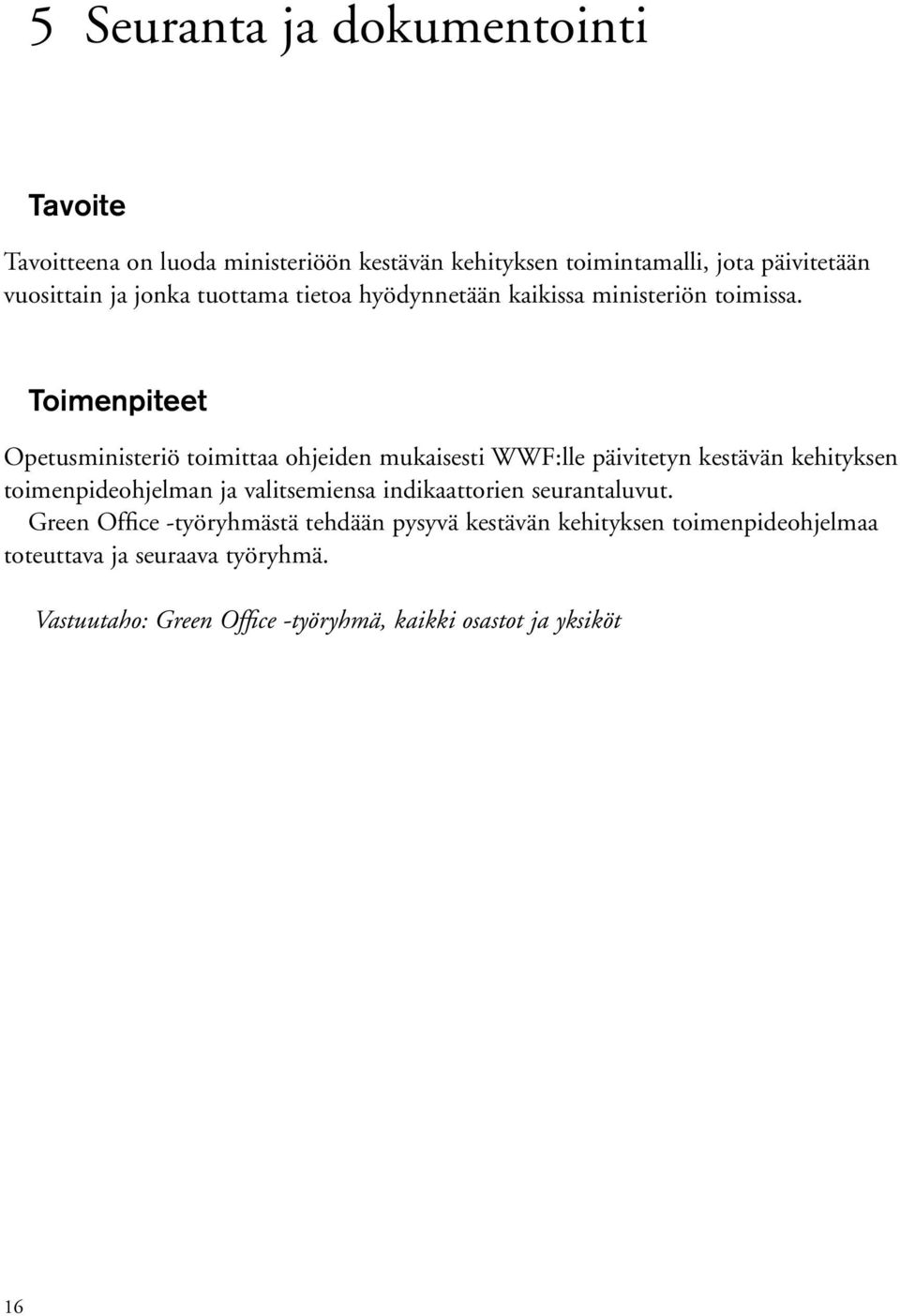 Toimenpiteet Opetusministeriö toimittaa ohjeiden mukaisesti WWF:lle päivitetyn kestävän kehityksen toimenpideohjelman ja valitsemiensa