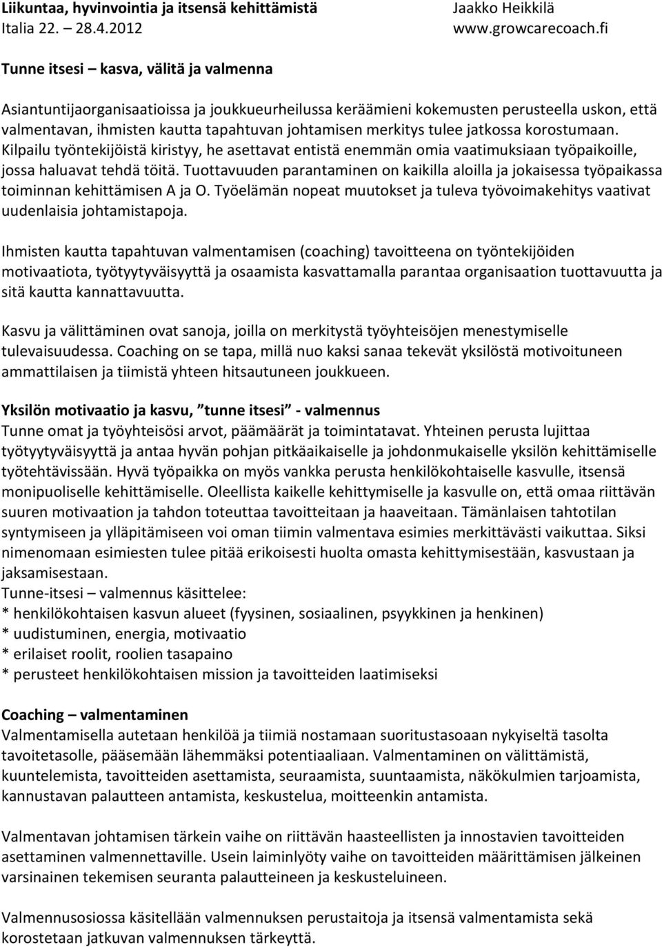 tulee jatkossa korostumaan. Kilpailu työntekijöistä kiristyy, he asettavat entistä enemmän omia vaatimuksiaan työpaikoille, jossa haluavat tehdä töitä.