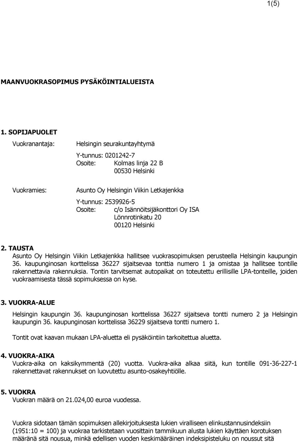 Isännöitsijäkonttori Oy ISA Lönnrotinkatu 20 00120 Helsinki 2. TAUSTA Asunto Oy Helsingin Viikin Letkajenkka hallitsee vuokrasopimuksen perusteella Helsingin kaupungin 36.