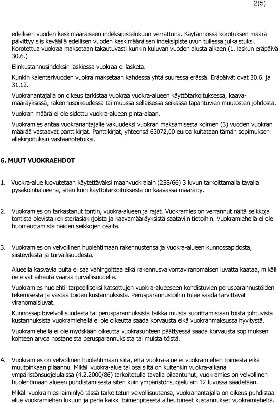 Kunkin kalenterivuoden vuokra maksetaan kahdessa yhtä suuressa erässä. Eräpäivät ovat 30.6. ja 31.12.