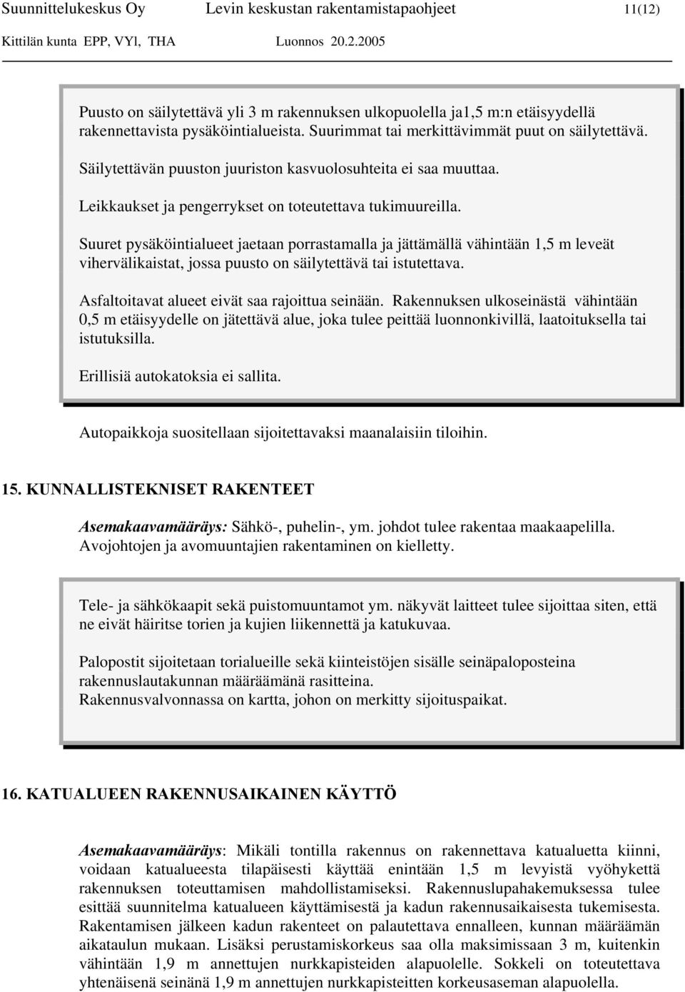 Suuret pysäköintialueet jaetaan porrastamalla ja jättämällä vähintään 1,5 m leveät vihervälikaistat, jossa puusto on säilytettävä tai istutettava. Asfaltoitavat alueet eivät saa rajoittua seinään.