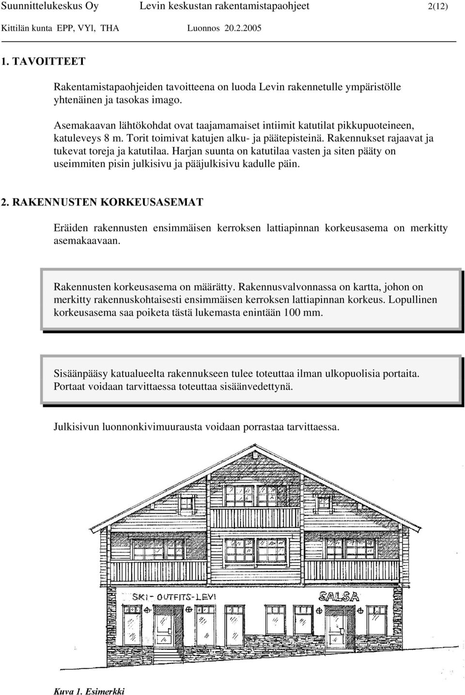 Harjan suunta on katutilaa vasten ja siten pääty on useimmiten pisin julkisivu ja pääjulkisivu kadulle päin. 2.