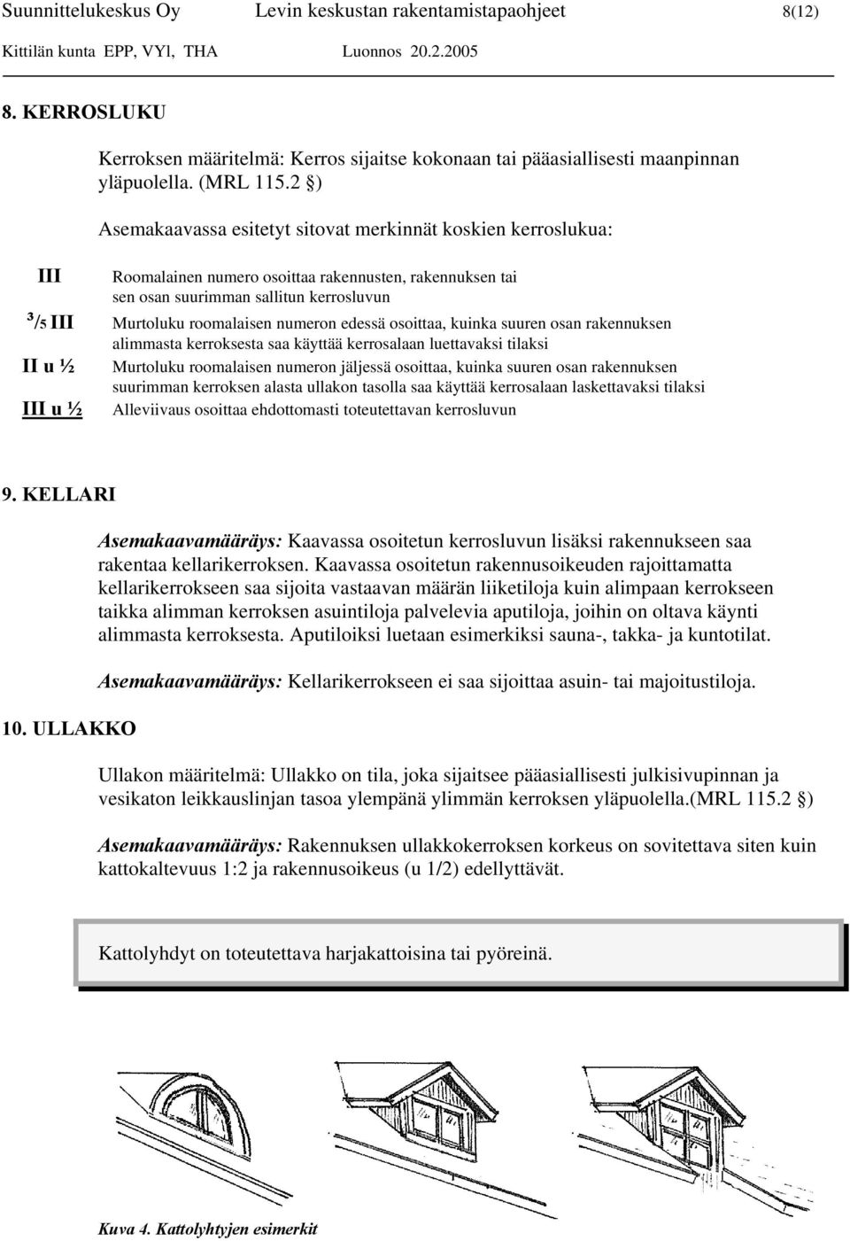 numeron edessä osoittaa, kuinka suuren osan rakennuksen alimmasta kerroksesta saa käyttää kerrosalaan luettavaksi tilaksi II u ½ Murtoluku roomalaisen numeron jäljessä osoittaa, kuinka suuren osan