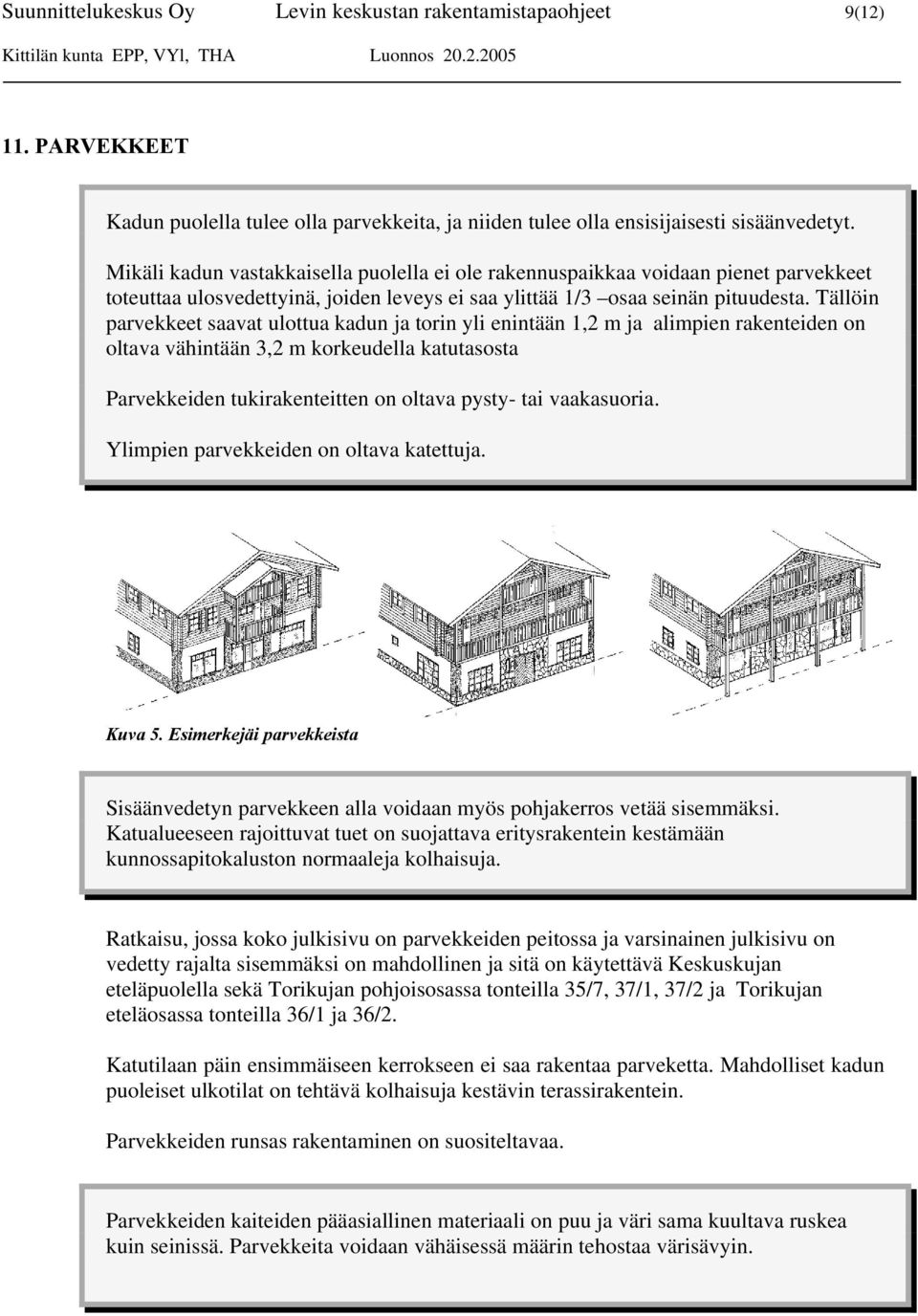 Tällöin parvekkeet saavat ulottua kadun ja torin yli enintään 1,2 m ja alimpien rakenteiden on oltava vähintään 3,2 m korkeudella katutasosta Parvekkeiden tukirakenteitten on oltava pysty- tai