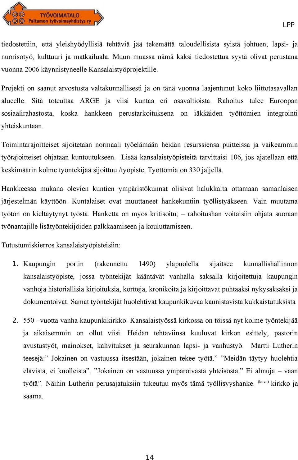 Projekti on saanut arvostusta valtakunnallisesti ja on tänä vuonna laajentunut koko liittotasavallan alueelle. Sitä toteuttaa ARGE ja viisi kuntaa eri osavaltioista.