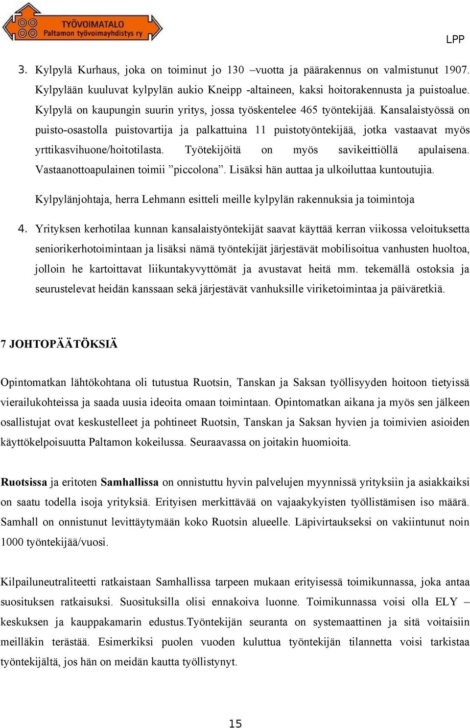 Kansalaistyössä on puisto-osastolla puistovartija ja palkattuina 11 puistotyöntekijää, jotka vastaavat myös yrttikasvihuone/hoitotilasta. Työtekijöitä on myös savikeittiöllä apulaisena.