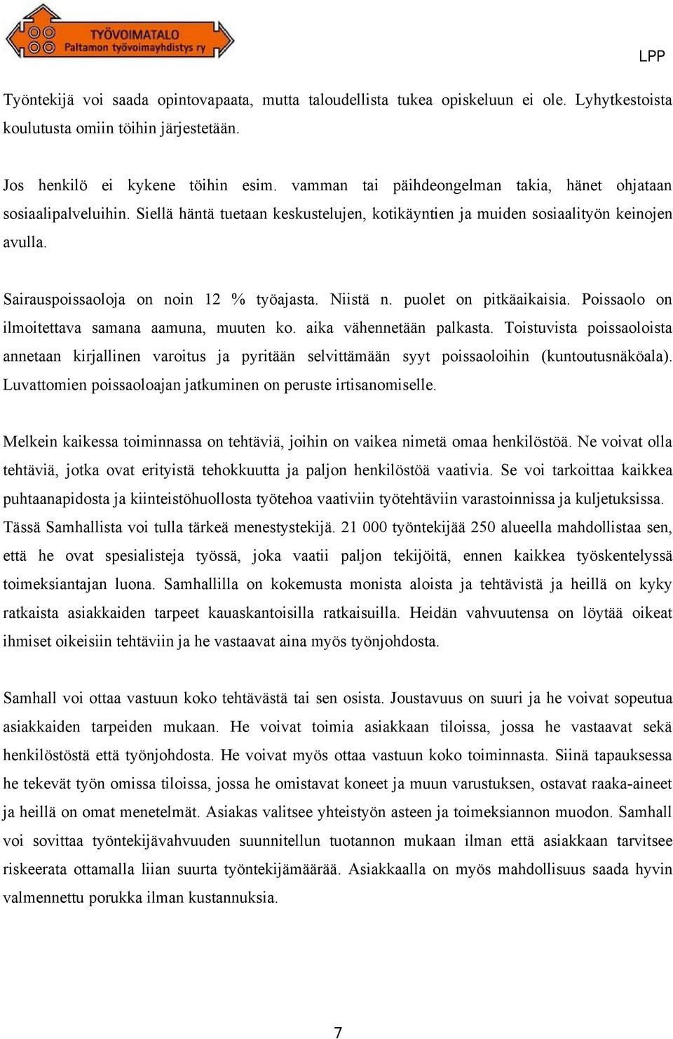 Niistä n. puolet on pitkäaikaisia. Poissaolo on ilmoitettava samana aamuna, muuten ko. aika vähennetään palkasta.