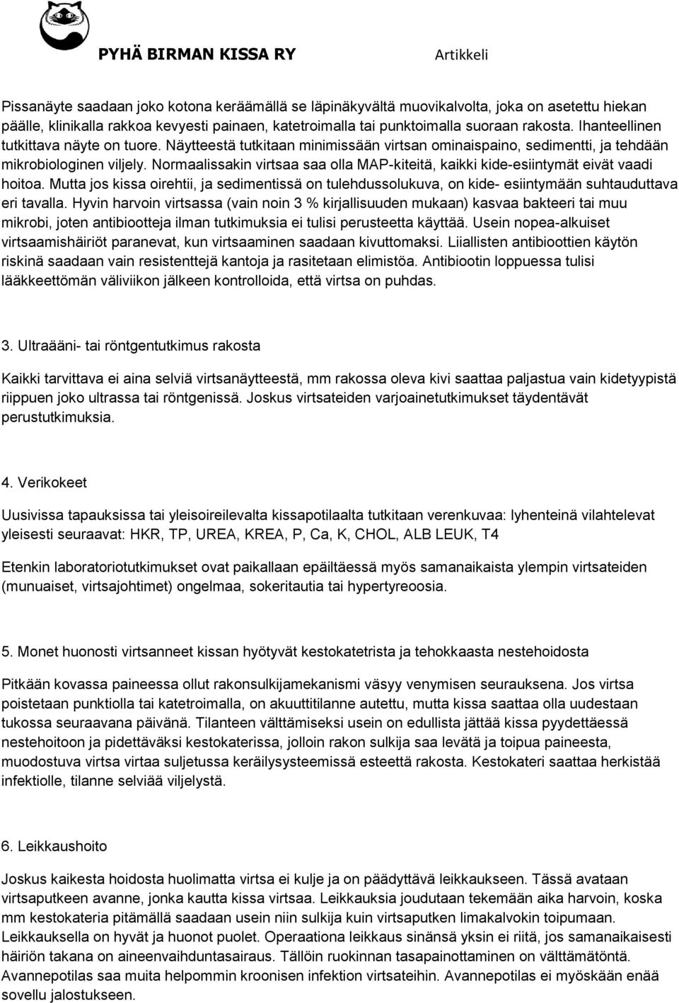 Normaalissakin virtsaa saa olla MAP-kiteitä, kaikki kide-esiintymät eivät vaadi hoitoa. Mutta jos kissa oirehtii, ja sedimentissä on tulehdussolukuva, on kide- esiintymään suhtauduttava eri tavalla.