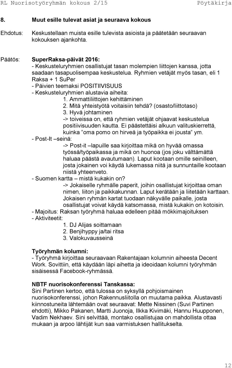 Ryhmien vetäjät myös tasan, eli 1 Raksa + 1 SuPer - Päivien teemaksi POSITIIVISUUS - Keskusteluryhmien alustavia aiheita: 1. Ammattiliittojen kehittäminen 2. Mitä yhteistyötä voitaisiin tehdä?