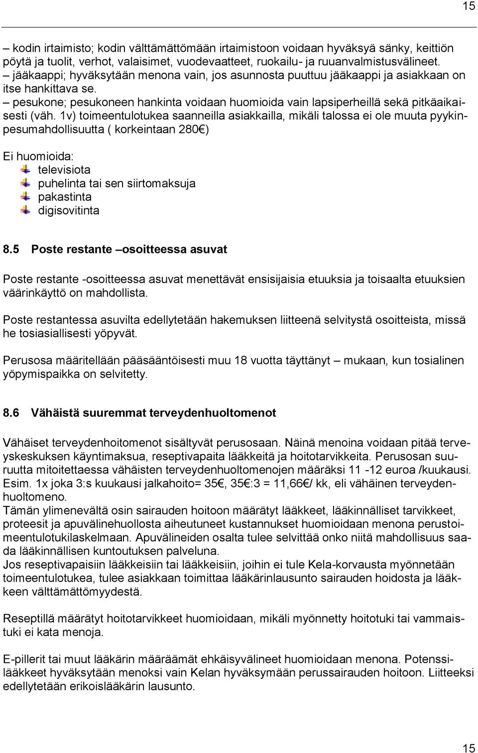 1v) toimeentulotukea saanneilla asiakkailla, mikäli talossa ei ole muuta pyykinpesumahdollisuutta ( korkeintaan 280 ) Ei huomioida: televisiota puhelinta tai sen siirtomaksuja pakastinta