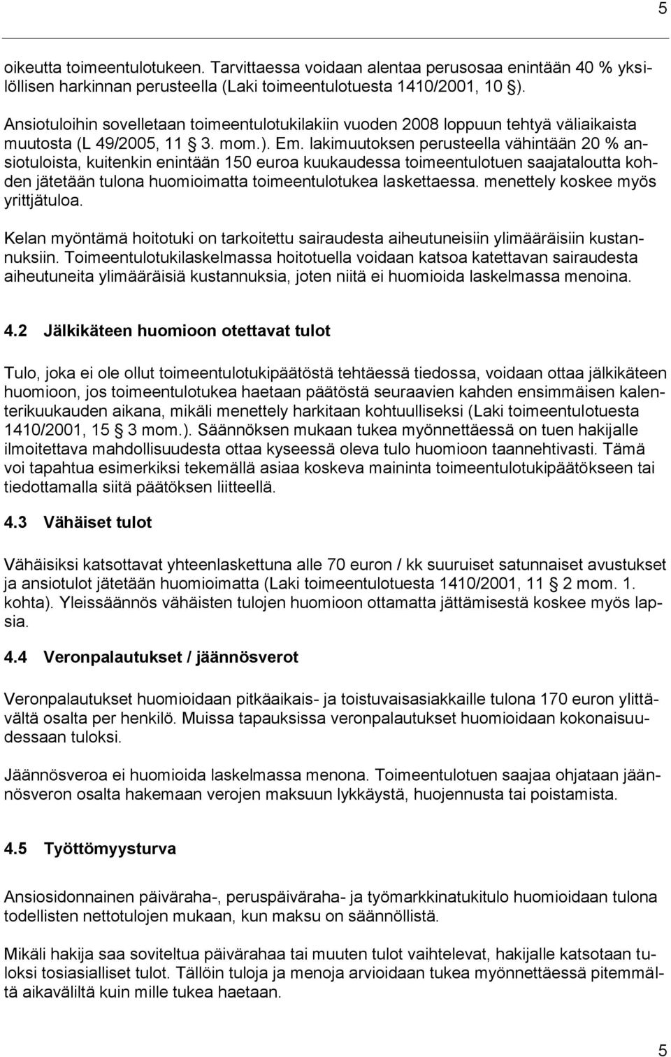 lakimuutoksen perusteella vähintään 20 % ansiotuloista, kuitenkin enintään 150 euroa kuukaudessa toimeentulotuen saajataloutta kohden jätetään tulona huomioimatta toimeentulotukea laskettaessa.